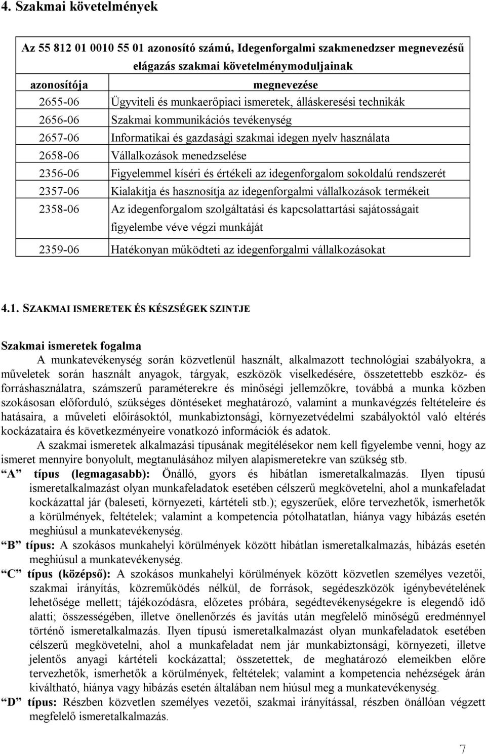 Figyelemmel kíséri és értékeli az idegenforgalom sokoldalú rendszerét 2357-06 Kialakítja és hasznosítja az idegenforgalmi vállalkozások termékeit 2358-06 Az idegenforgalom szolgáltatási és