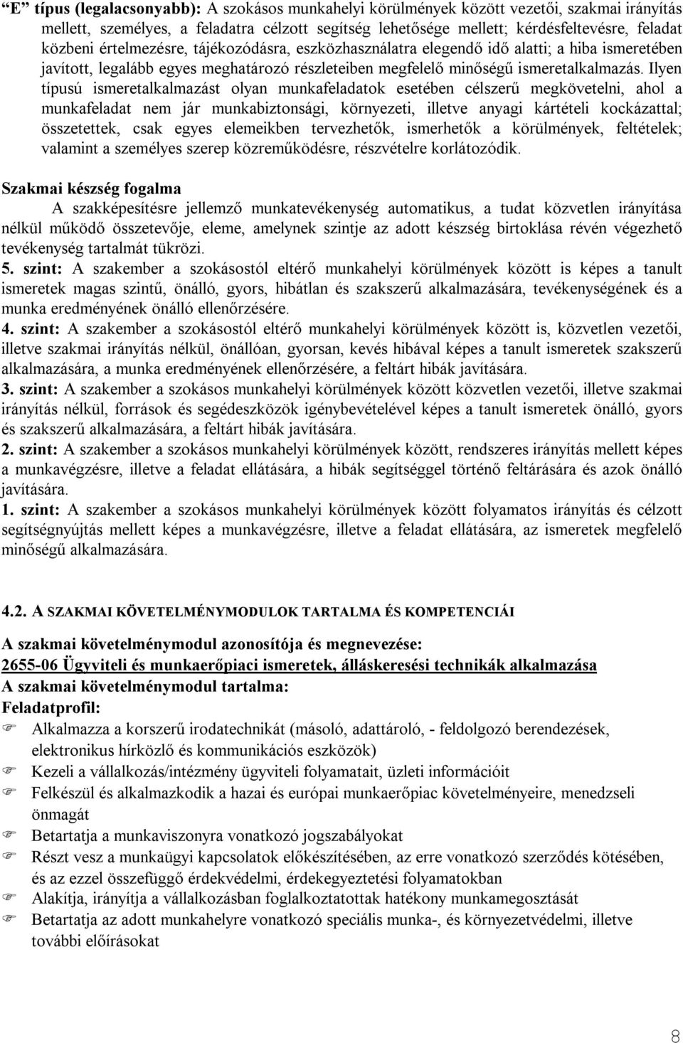 Ilyen típusú ismeretalkalmazást olyan munkafeladatok esetében célszerű megkövetelni, ahol a munkafeladat nem jár munkabiztonsági, környezeti, illetve anyagi kártételi kockázattal; összetettek, csak