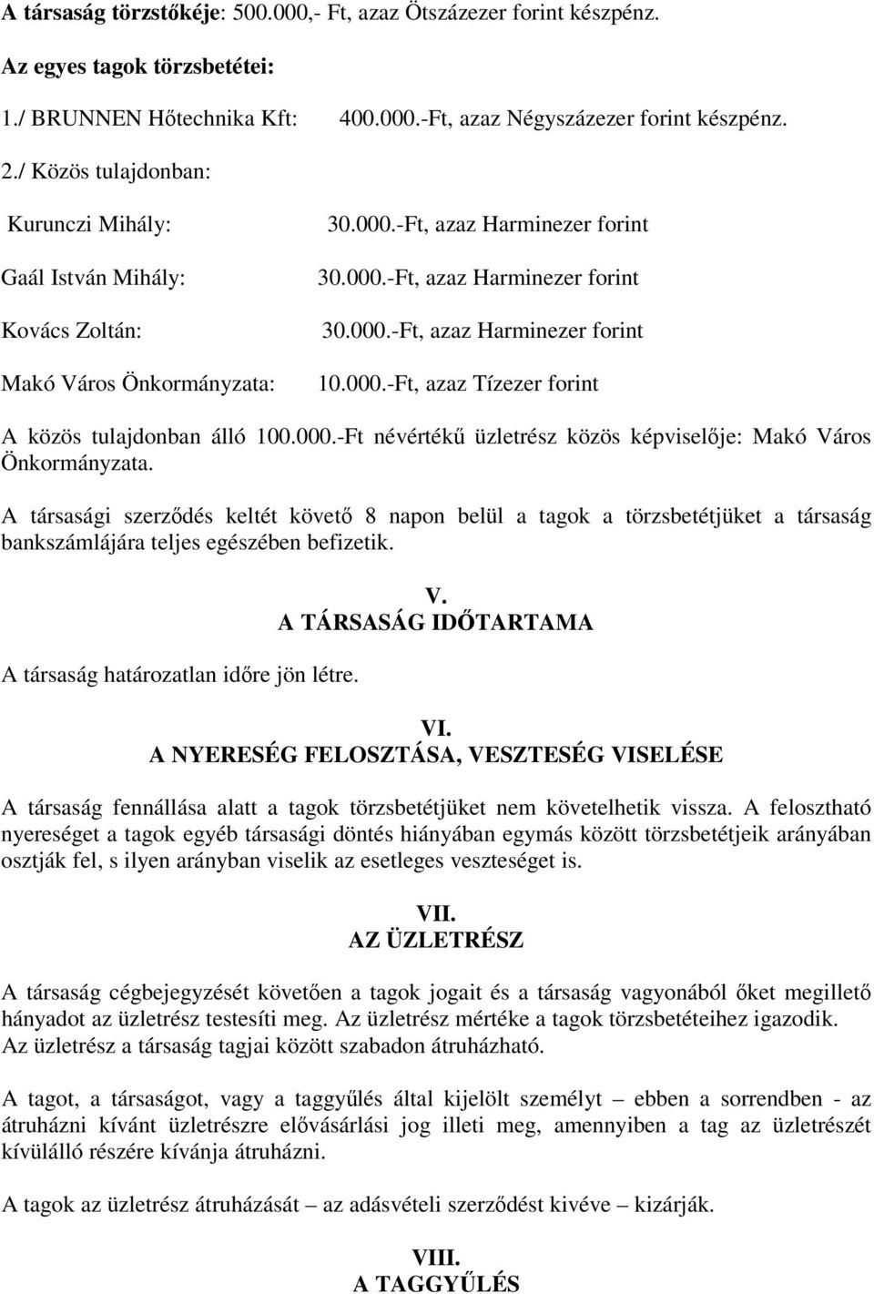 000.-Ft, azaz Tízezer forint A közös tulajdonban álló 100.000.-Ft névértékű üzletrész közös képviselője: Makó Város Önkormányzata.