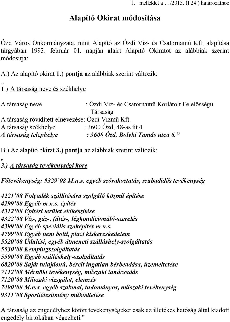) A társaság neve és székhelye A társaság neve : Ózdi Víz- és Csatornamű Korlátolt Felelősségű Társaság A társaság rövidített elnevezése: Ózdi Vízmű Kft. A társaság székhelye : 3600 Ózd, 48-as út 4.