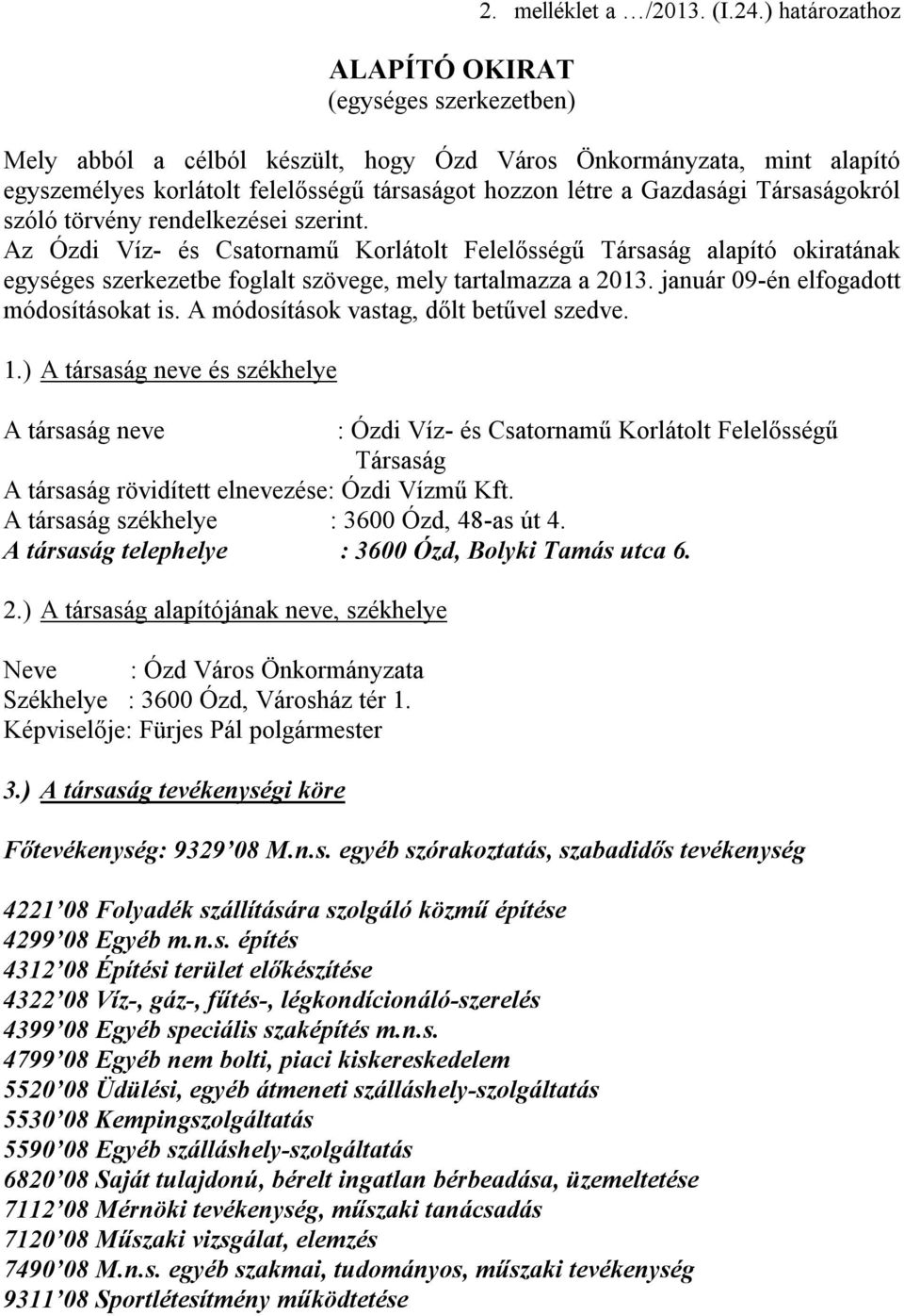 szerint. Az Ózdi Víz- és Csatornamű Korlátolt Felelősségű Társaság alapító okiratának egységes szerkezetbe foglalt szövege, mely tartalmazza a 2013. január 09-én elfogadott módosításokat is.