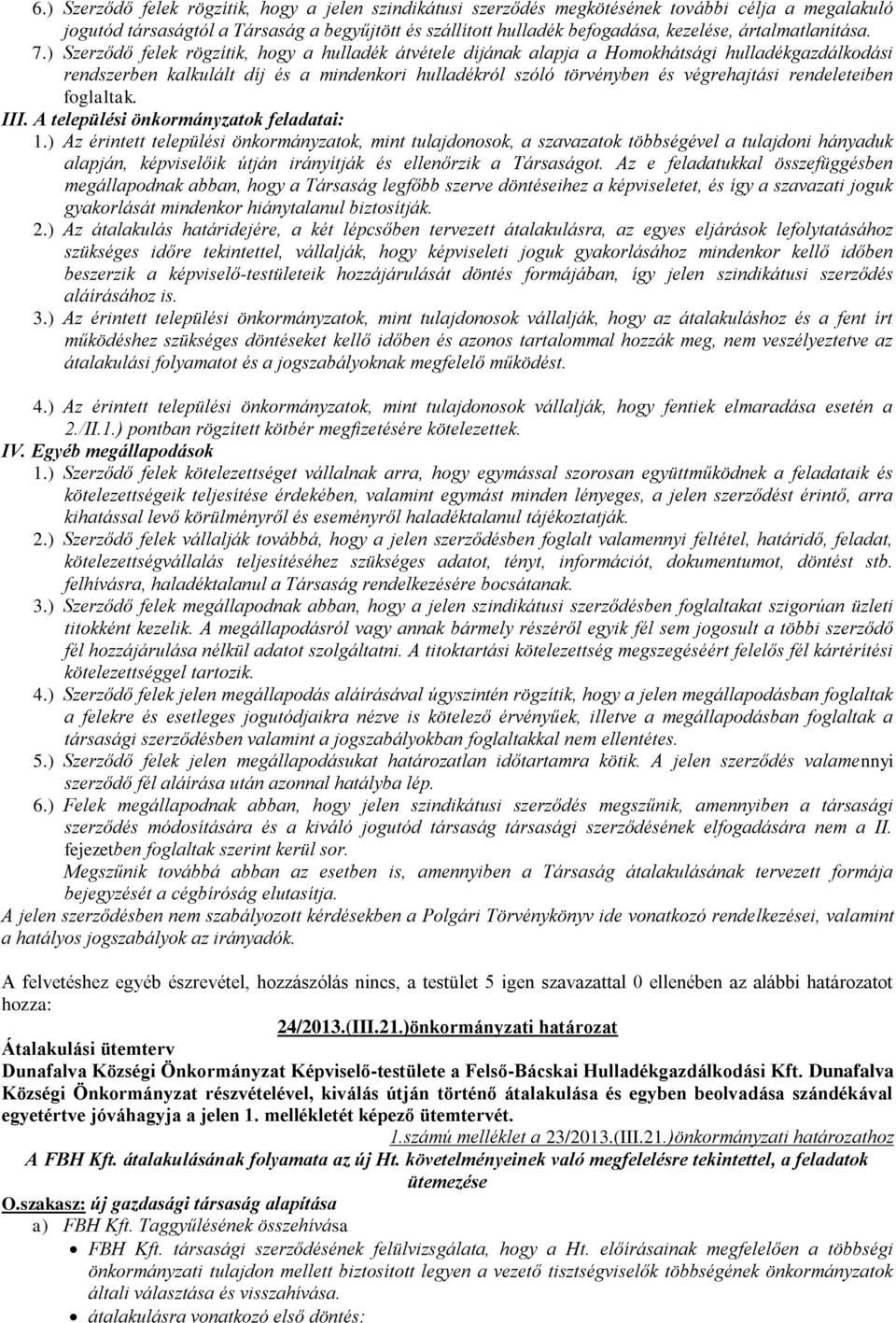 ) Szerződő felek rögzítik, hogy a hulladék átvétele díjának alapja a Homokhátsági hulladékgazdálkodási rendszerben kalkulált díj és a mindenkori hulladékról szóló törvényben és végrehajtási