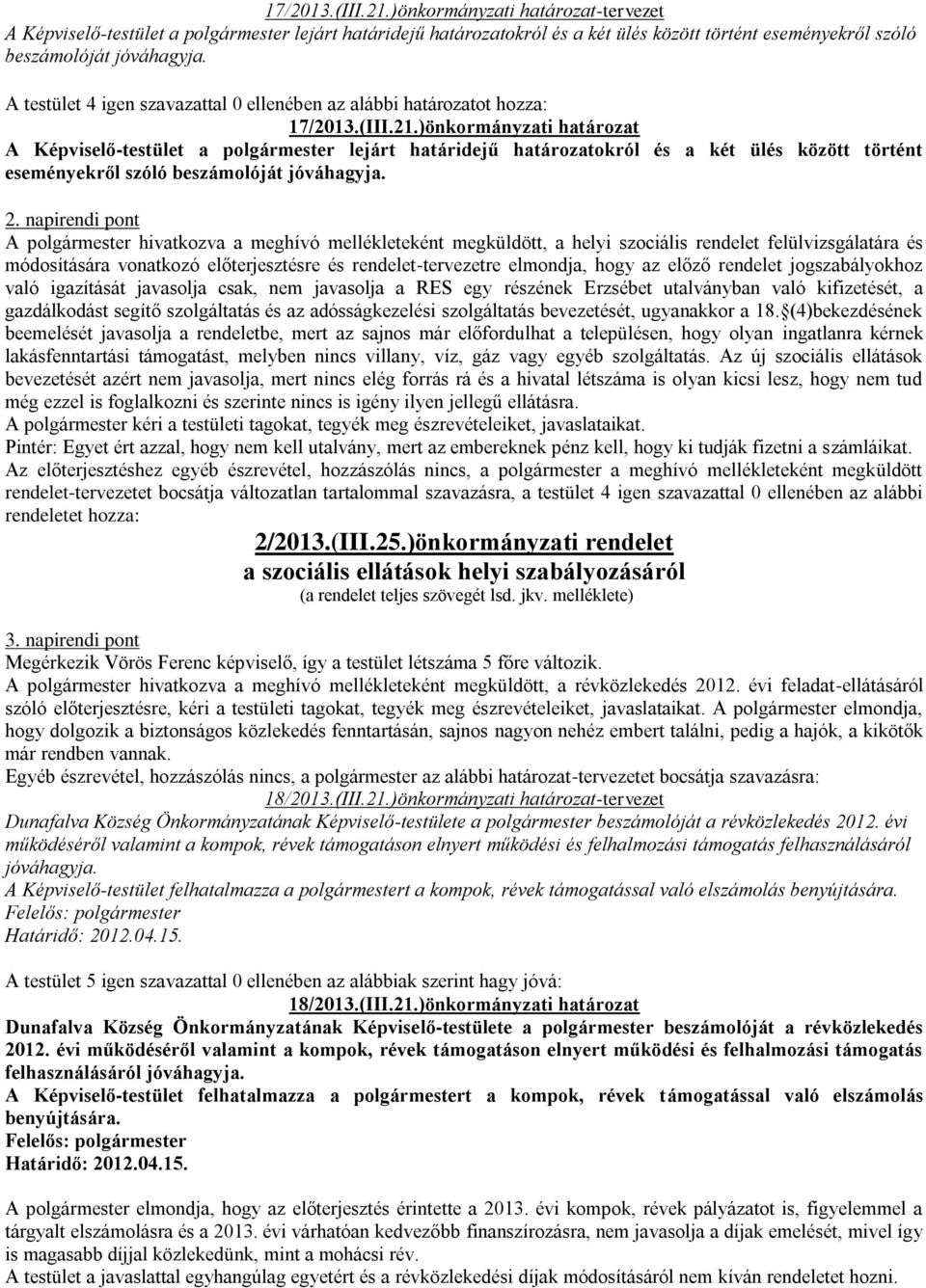 )önkormányzati határozat A Képviselő-testület a polgármester lejárt határidejű határozatokról és a két ülés között történt eseményekről szóló beszámolóját jóváhagyja. 2.