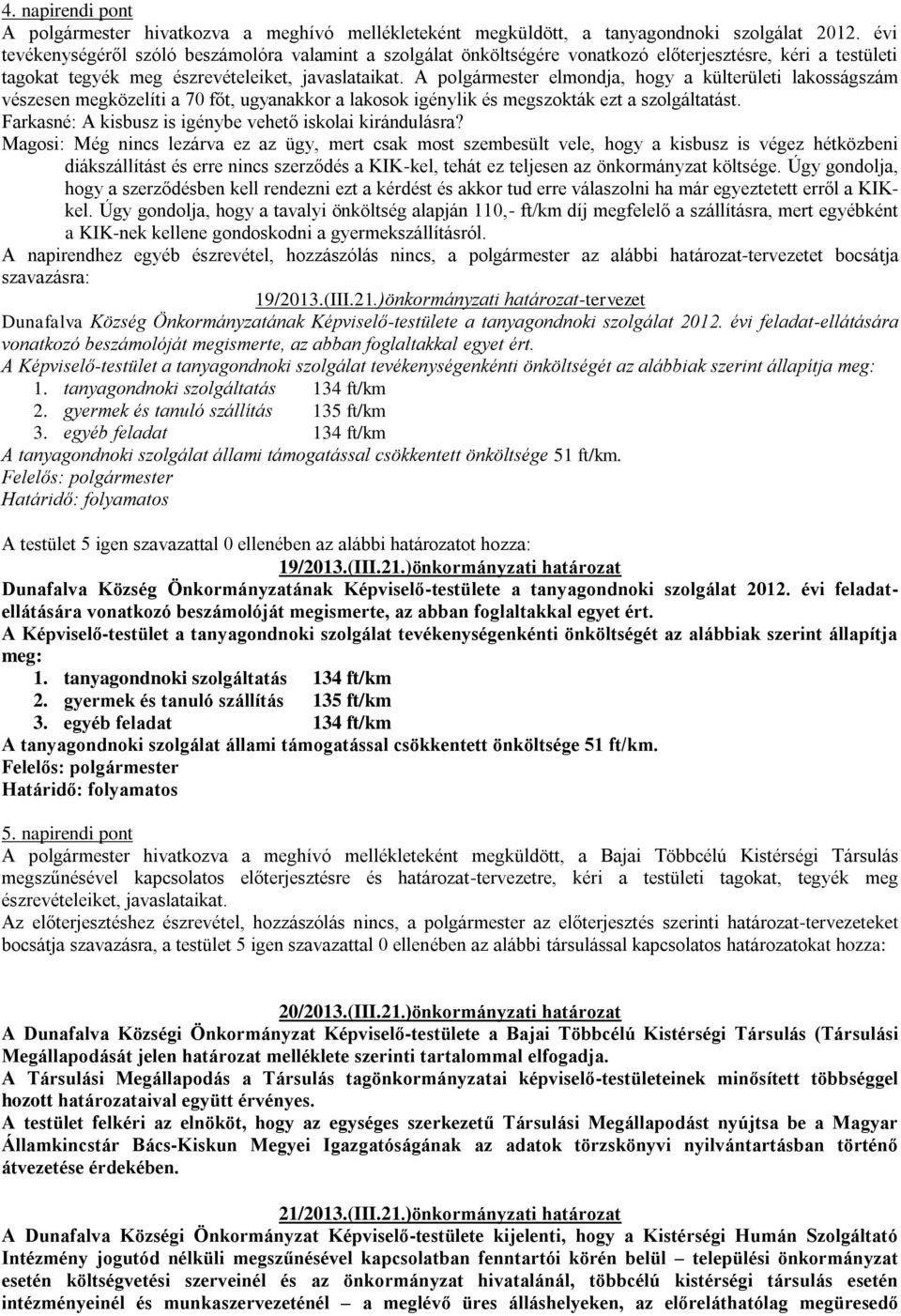 A polgármester elmondja, hogy a külterületi lakosságszám vészesen megközelíti a 70 főt, ugyanakkor a lakosok igénylik és megszokták ezt a szolgáltatást.