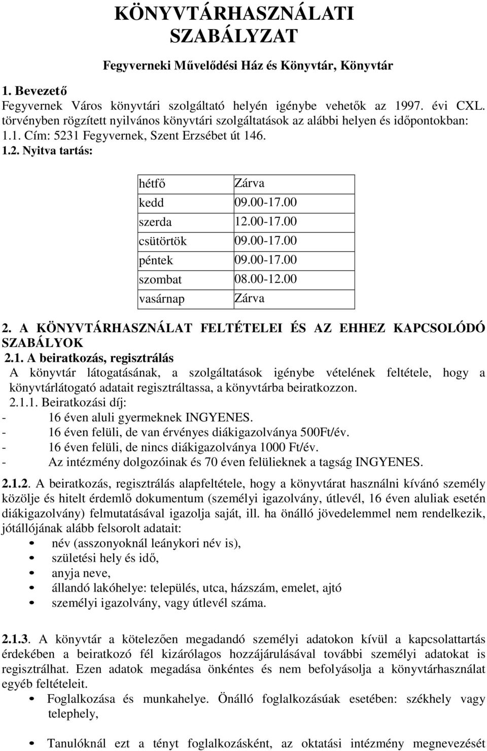 00-17.00 csütörtök 09.00-17.00 péntek 09.00-17.00 szombat 08.00-12.00 vasárnap Zárva 2. A KÖNYVTÁRHASZNÁLAT FELTÉTELEI ÉS AZ EHHEZ KAPCSOLÓDÓ SZABÁLYOK 2.1. A beiratkozás, regisztrálás A könyvtár látogatásának, a szolgáltatások igénybe vételének feltétele, hogy a könyvtárlátogató adatait regisztráltassa, a könyvtárba beiratkozzon.