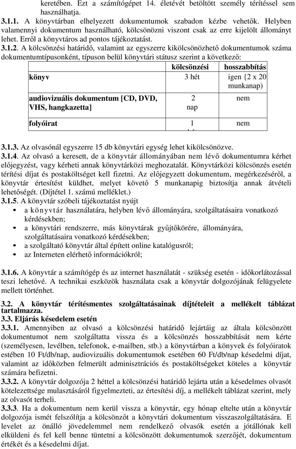 A kölcsönzési határidő, valamint az egyszerre kikölcsönözhető dokumentumok száma dokumentumtípusonként, típuson belül könyvtári státusz szerint a következő: kölcsönzési hosszabbítás könyv idő 3 hét