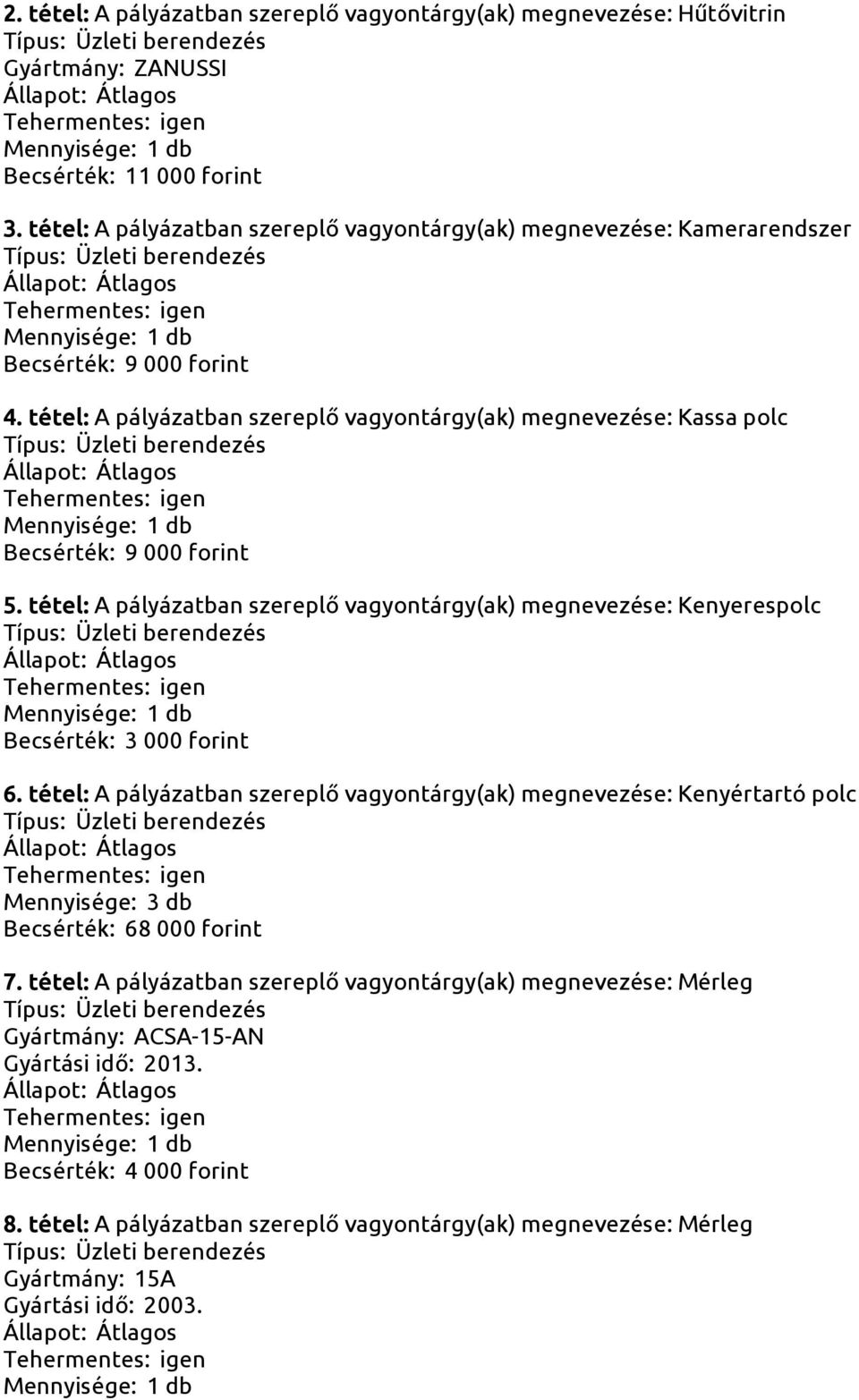 tétel: A pályázatban szereplő vagyontárgy(ak) megnevezése: Kassa polc Becsérték: 9 000 forint 5.