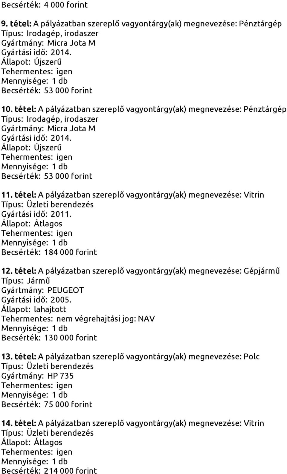 Állapot: Újszerű Becsérték: 53 000 forint 11. tétel: A pályázatban szereplő vagyontárgy(ak) megnevezése: Vitrin Gyártási idő: 2011. Becsérték: 184 000 forint 12.