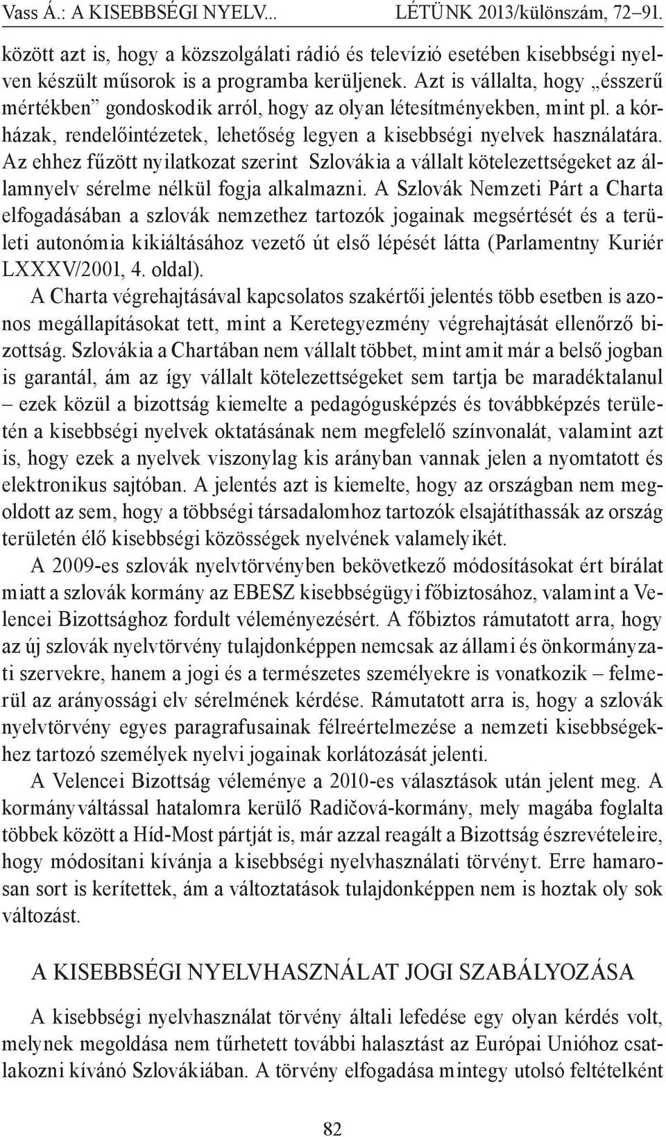 Az ehhez fűzött nyilatkozat szerint Szlovákia a vállalt kötelezettségeket az államnyelv sérelme nélkül fogja alkalmazni.