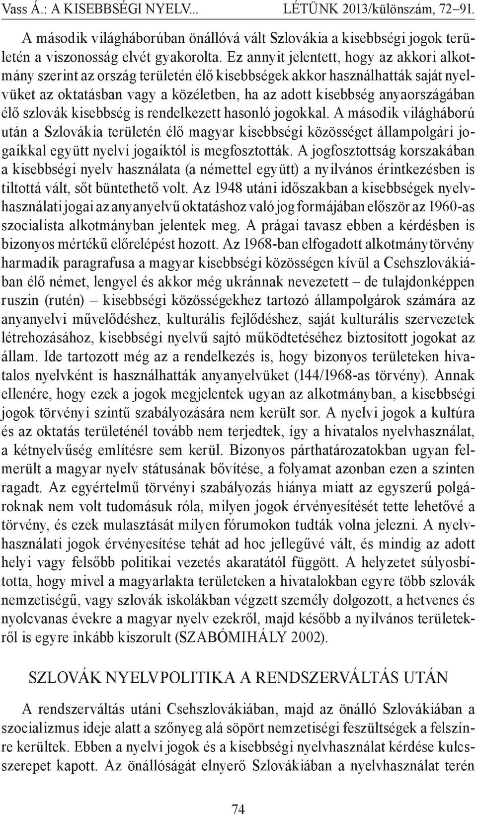 szlovák kisebbség is rendelkezett hasonló jogokkal. A második világháború után a Szlovákia területén élő magyar kisebbségi közösséget állampolgári jogaikkal együtt nyelvi jogaiktól is megfosztották.