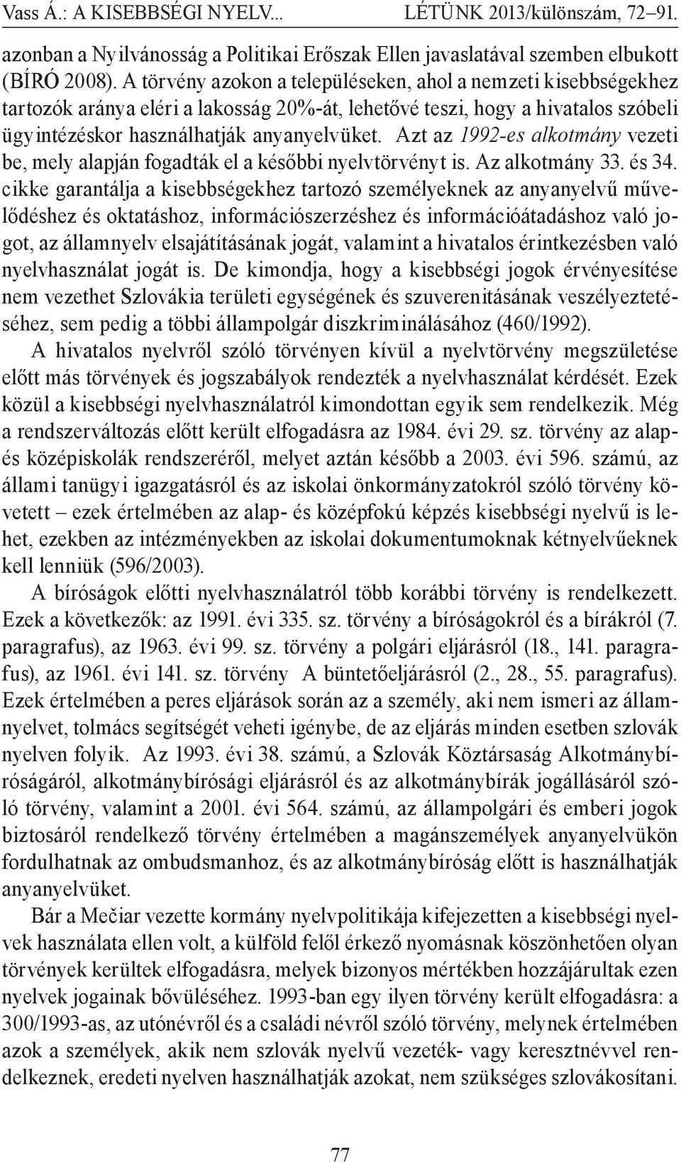 Azt az 1992-es alkotmány vezeti be, mely alapján fogadták el a későbbi nyelvtörvényt is. Az alkotmány 33. és 34.