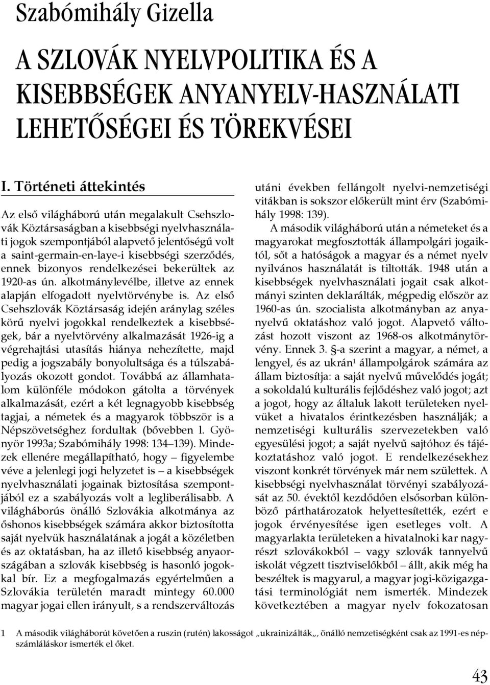 szerződés, ennek bizonyos rendelkezései bekerültek az 1920-as ún. alkotmánylevélbe, illetve az ennek alapján elfogadott nyelvtörvénybe is.