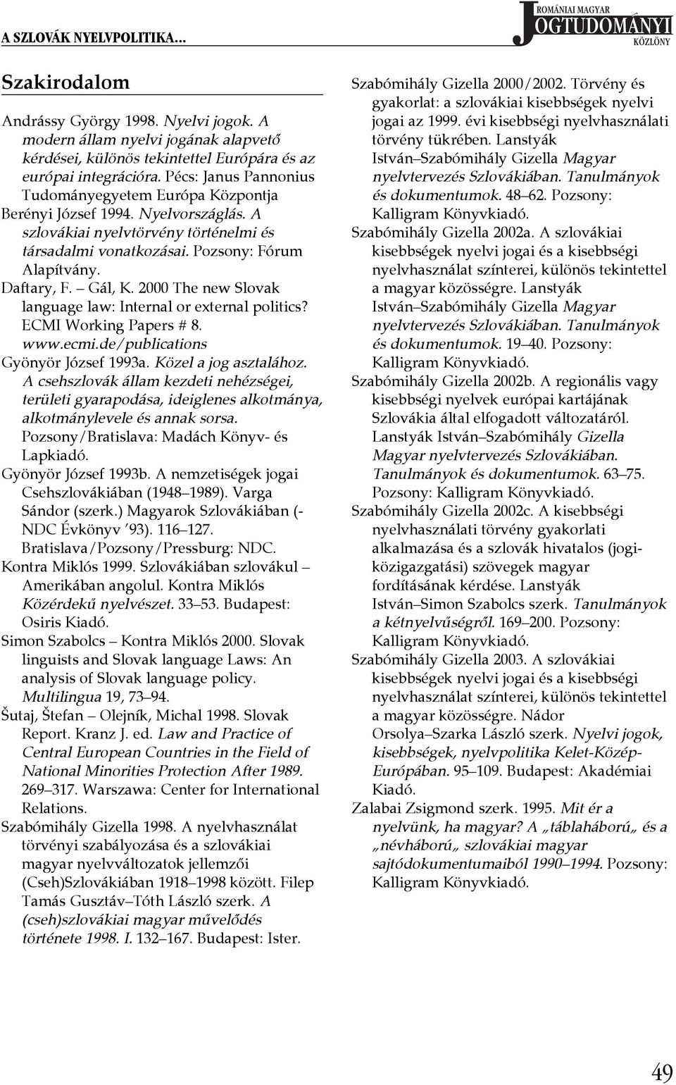 Gál, K. 2000 The new Slovak language law: Internal or external politics? ECMI Working Papers # 8. www.ecmi.de/publications Gyönyör József 1993a. Közel a jog asztalához.