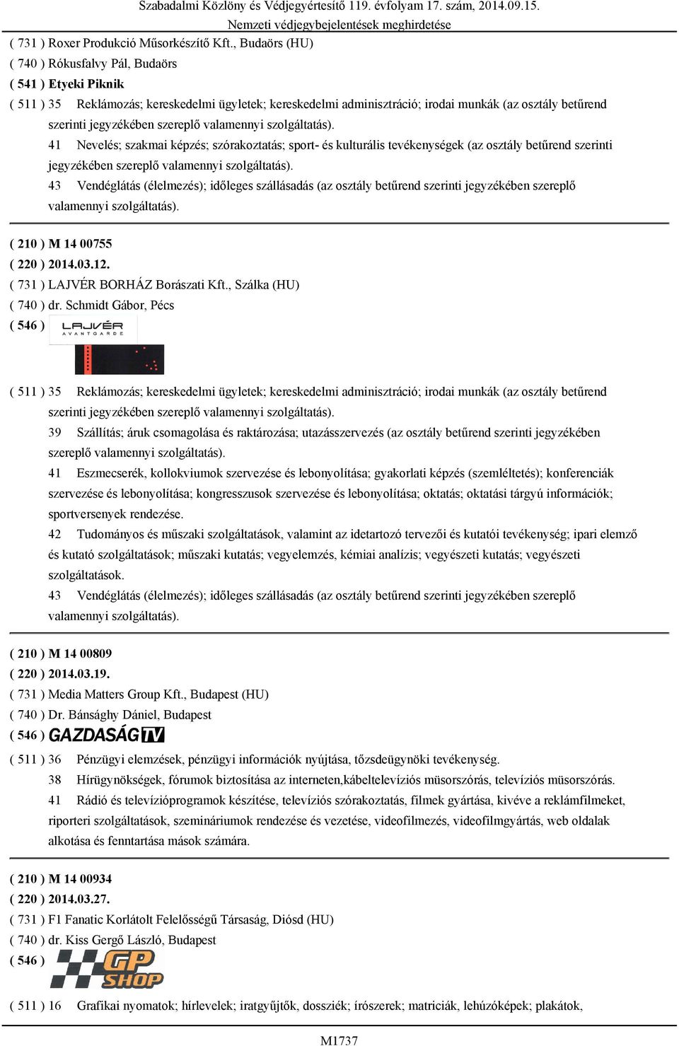 szereplő valamennyi szolgáltatás). 41 Nevelés; szakmai képzés; szórakoztatás; sport- és kulturális tevékenységek (az osztály betűrend szerinti jegyzékében szereplő valamennyi szolgáltatás).