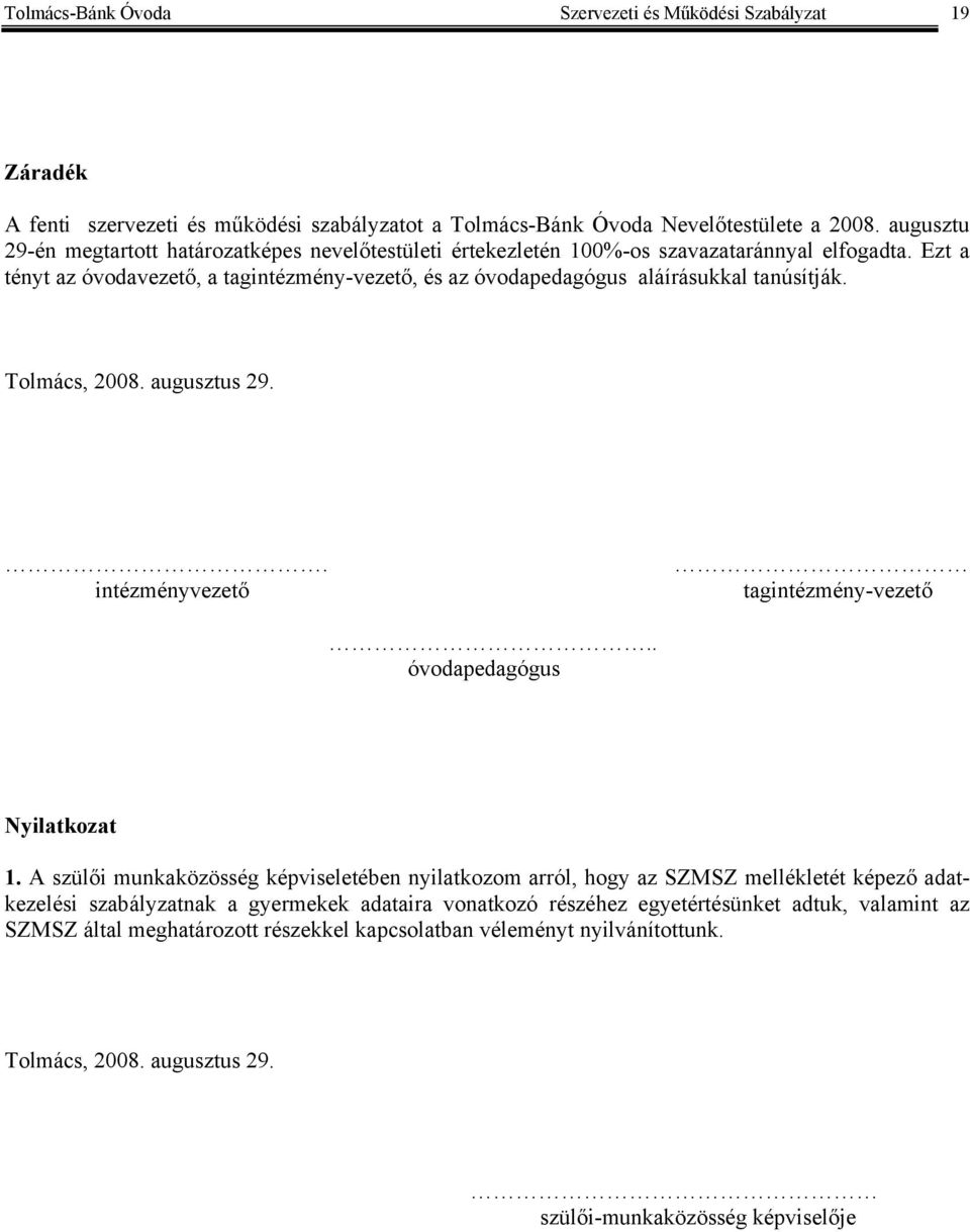 Ezt a tényt az óvodavezető, a tagintézmény-vezető, és az óvodapedagógus aláírásukkal tanúsítják. Tolmács, 2008. augusztus 29.. intézményvezető tagintézmény-vezető.. óvodapedagógus Nyilatkozat 1.