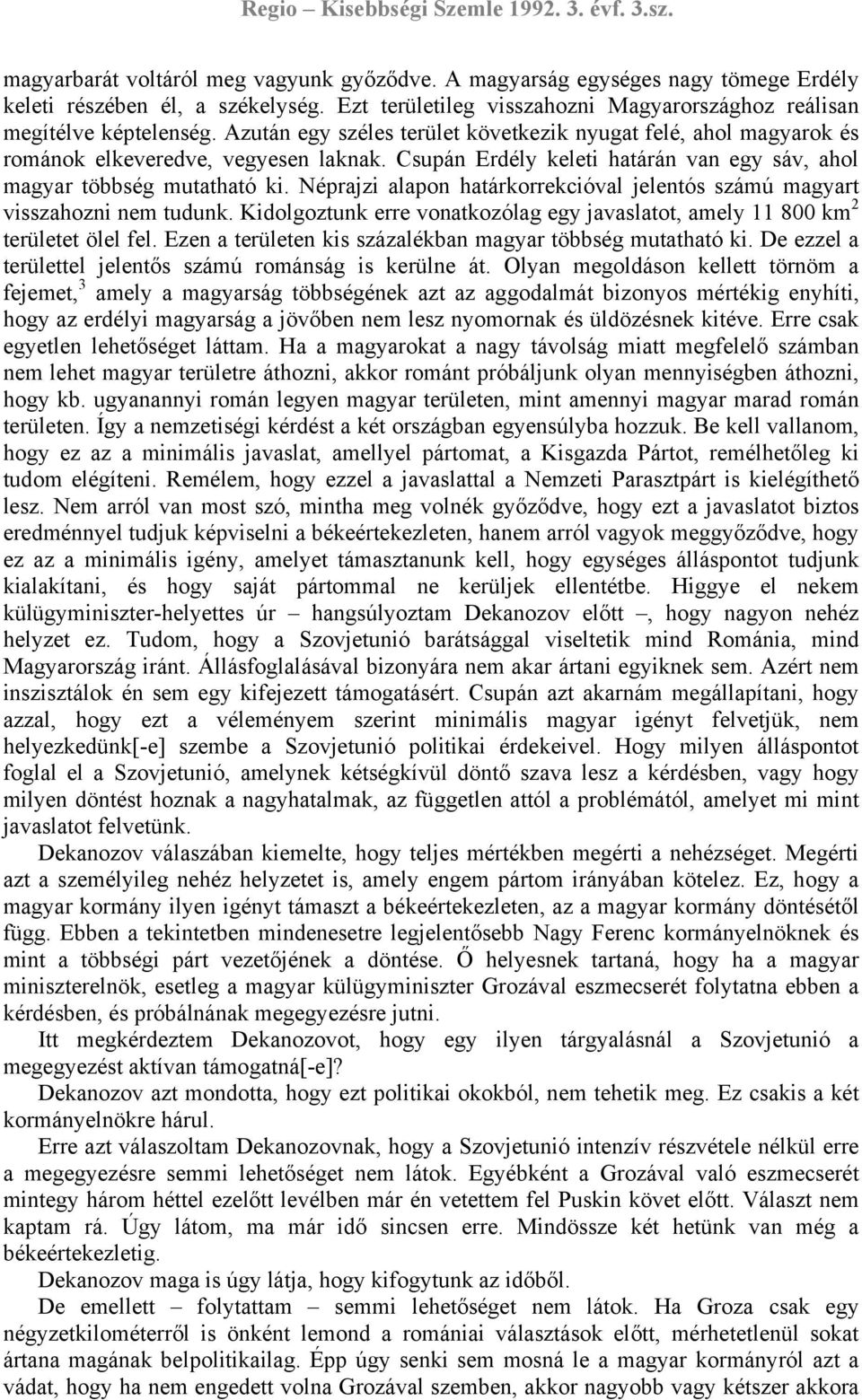 Néprajzi alapon határkorrekcióval jelentós számú magyart visszahozni nem tudunk. Kidolgoztunk erre vonatkozólag egy javaslatot, amely 11 800 km 2 területet ölel fel.