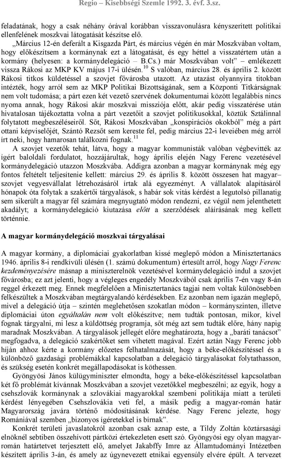 kormánydelegáció B.Cs.) már Moszkvában volt emlékezett vissza Rákosi az MKP KV május 17-i ülésén. 10 S valóban, március 28. és április 2. között Rákosi titkos küldetéssel a szovjet fővárosba utazott.