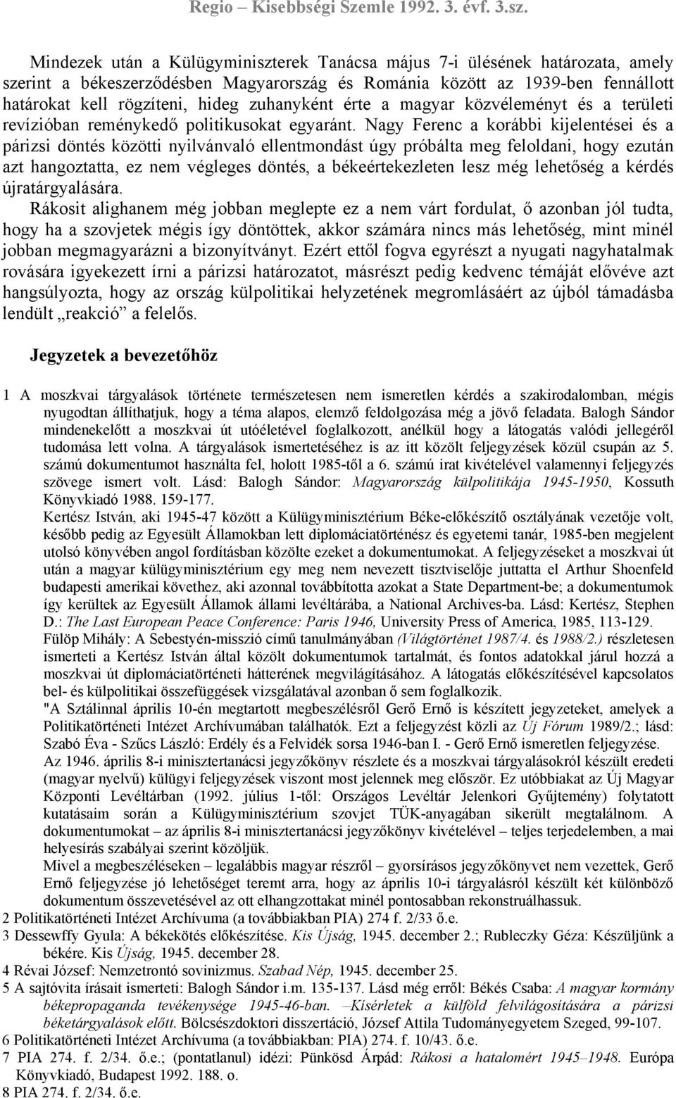 Nagy Ferenc a korábbi kijelentései és a párizsi döntés közötti nyilvánvaló ellentmondást úgy próbálta meg feloldani, hogy ezután azt hangoztatta, ez nem végleges döntés, a békeértekezleten lesz még