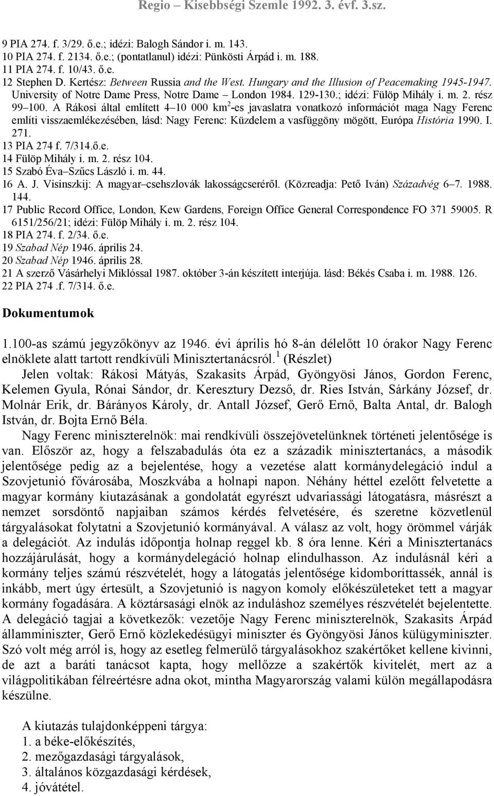 A Rákosi által említett 4 10 000 km 2 -es javaslatra vonatkozó információt maga Nagy Ferenc említi visszaemlékezésében, lásd: Nagy Ferenc: Küzdelem a vasfüggöny mögött, Európa História 1990. I. 271.