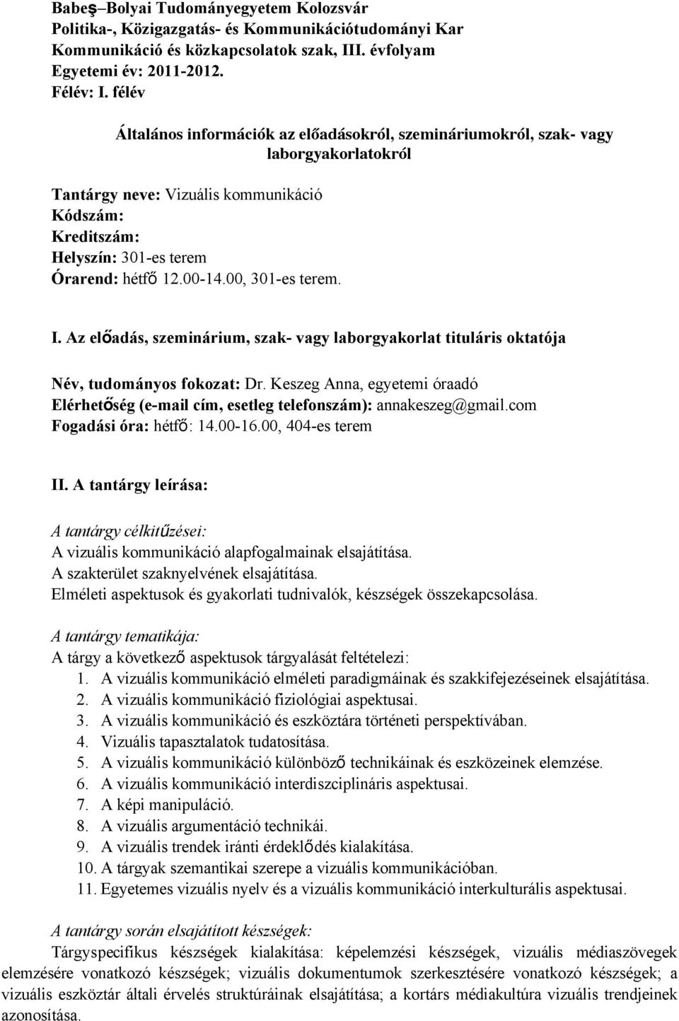 00, 301-es terem. I. Az előadás, szeminárium, szak- vagy laborgyakorlat tituláris oktatója Név, tudományos fokozat: Dr.