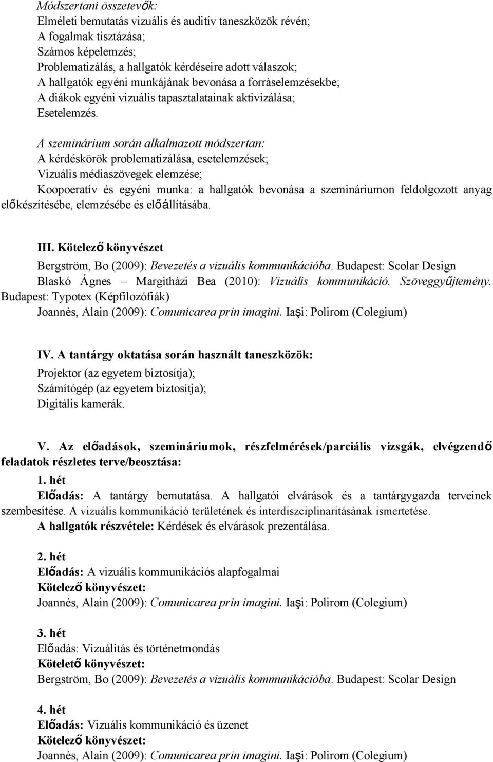A szeminárium során alkalmazott módszertan: A kérdéskörök problematizálása, esetelemzések; Vizuális médiaszövegek elemzése; Koopoeratív és egyéni munka: a hallgatók bevonása a szemináriumon