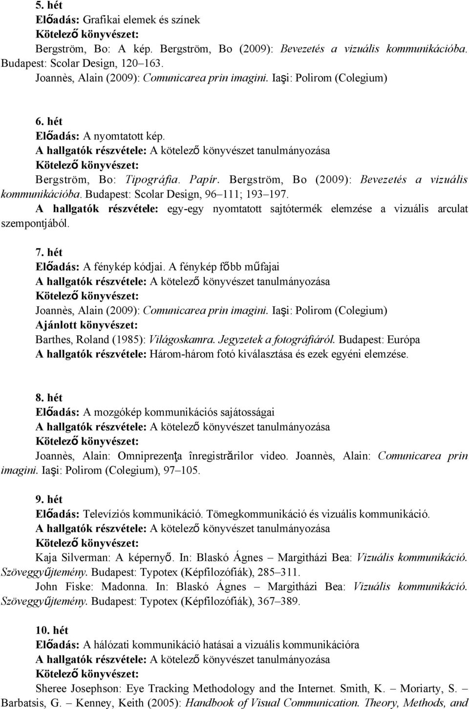 A hallgatók részvétele: egy-egy nyomtatott sajtótermék elemzése a vizuális arculat szempontjából. 7. hét Előadás: A fénykép kódjai. A fénykép főbb műfajai Barthes, Roland (1985): Világoskamra.