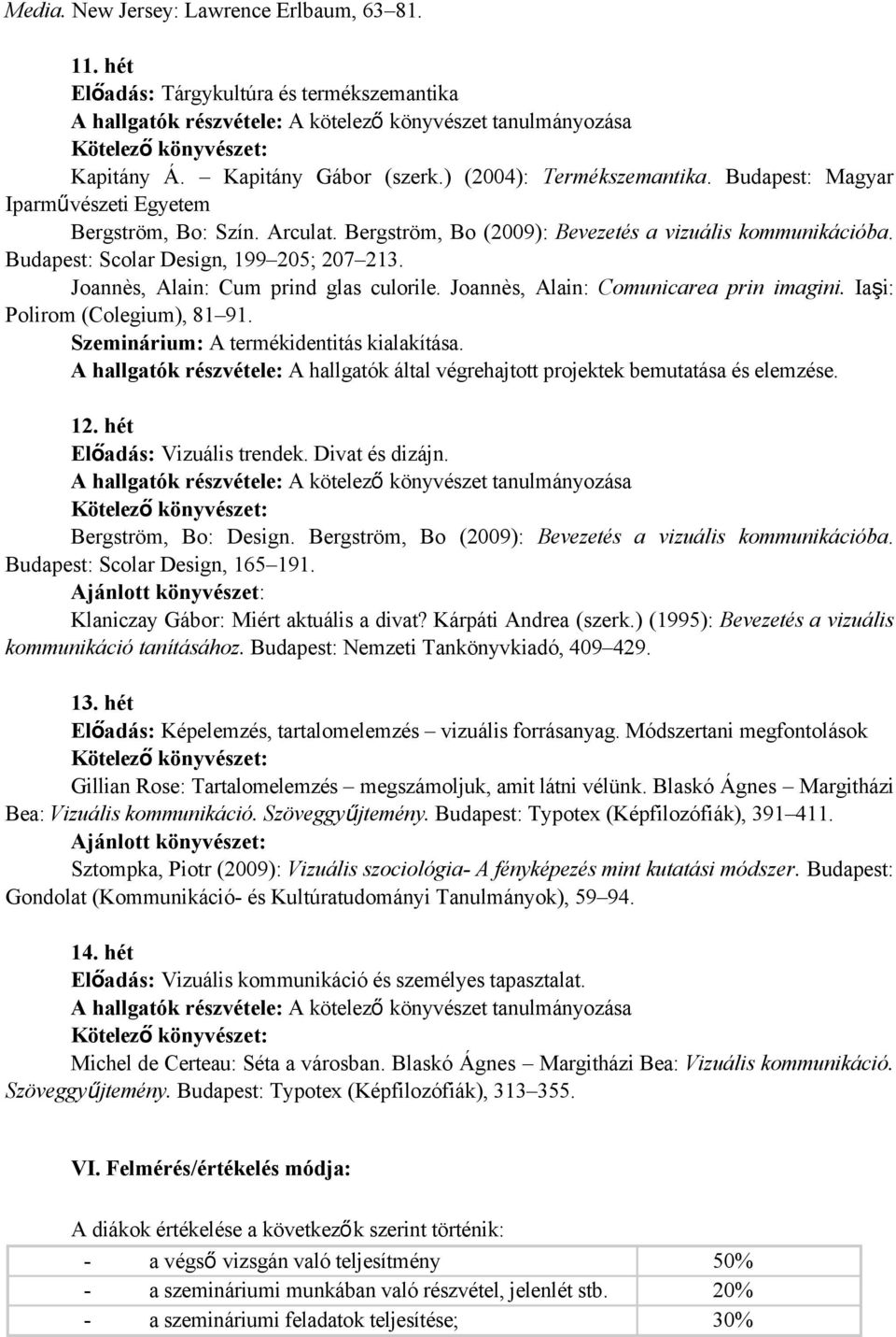 Joannès, Alain: Cum prind glas culorile. Joannès, Alain: Comunicarea prin imagini. Iaşi: Polirom (Colegium), 81 91. Szeminárium: A termékidentitás kialakítása.