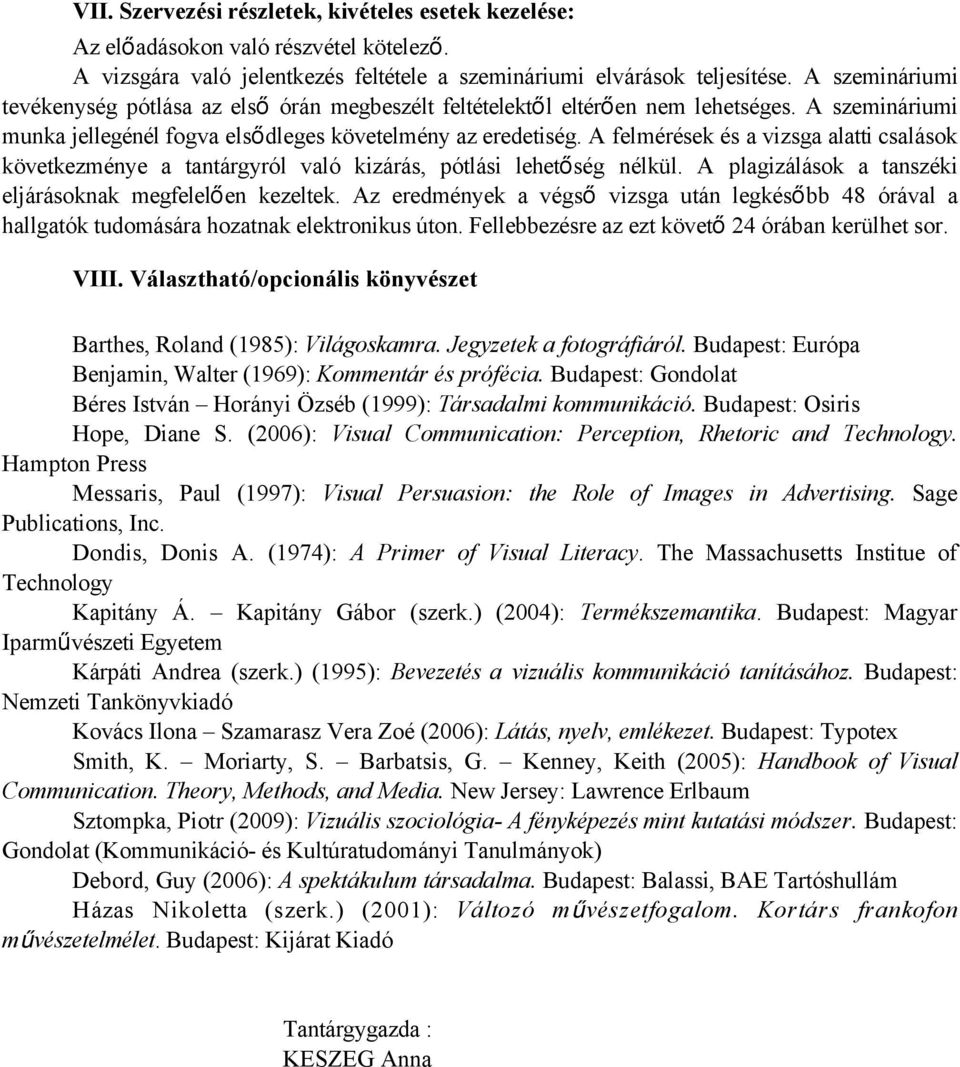 A felmérések és a vizsga alatti csalások következménye a tantárgyról való kizárás, pótlási lehetőség nélkül. A plagizálások a tanszéki eljárásoknak megfelelően kezeltek.