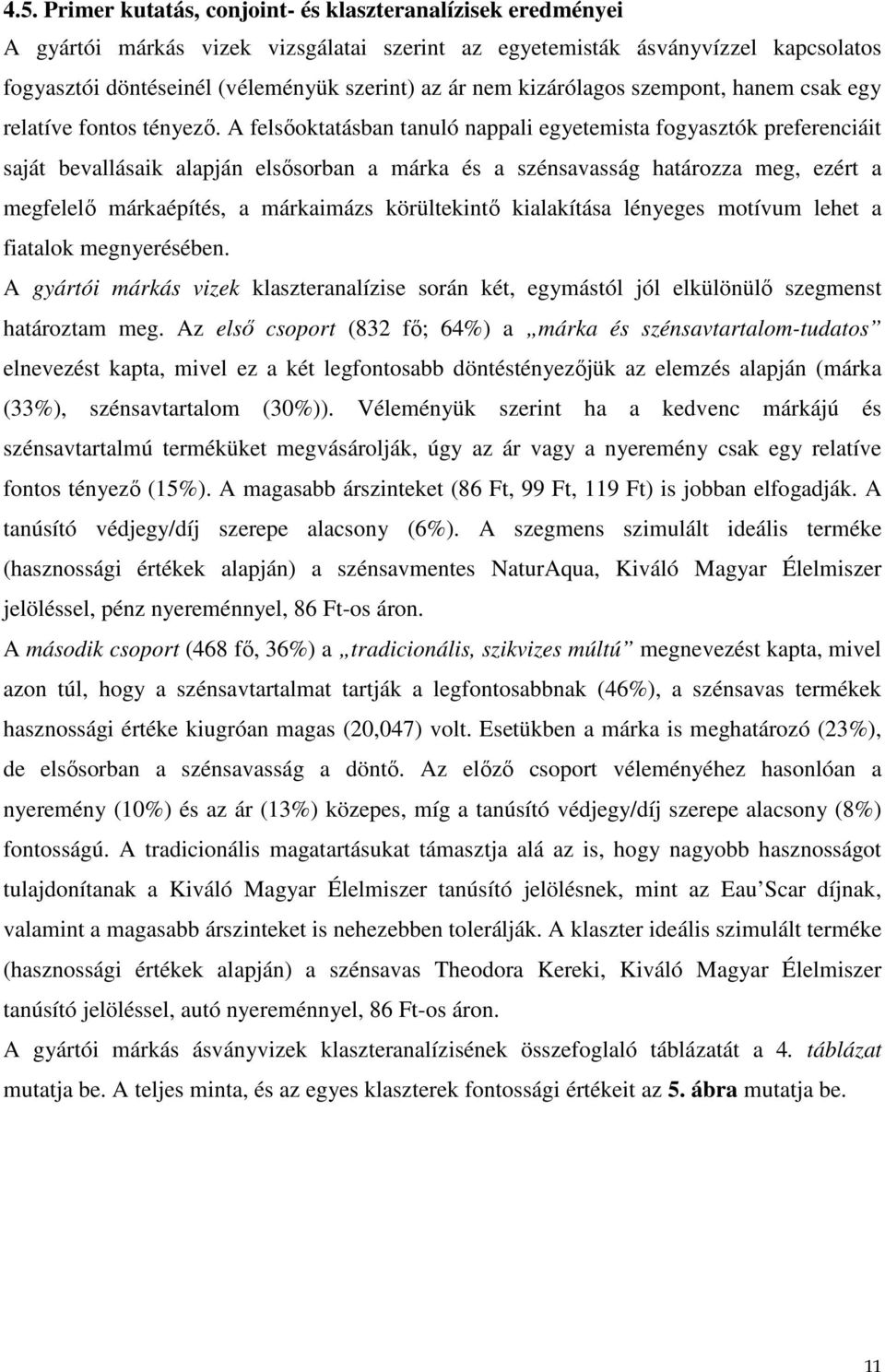 A felsıoktatásban tanuló nappali egyetemista fogyasztók preferenciáit saját bevallásaik alapján elsısorban a márka és a szénsavasság határozza meg, ezért a megfelelı márkaépítés, a márkaimázs