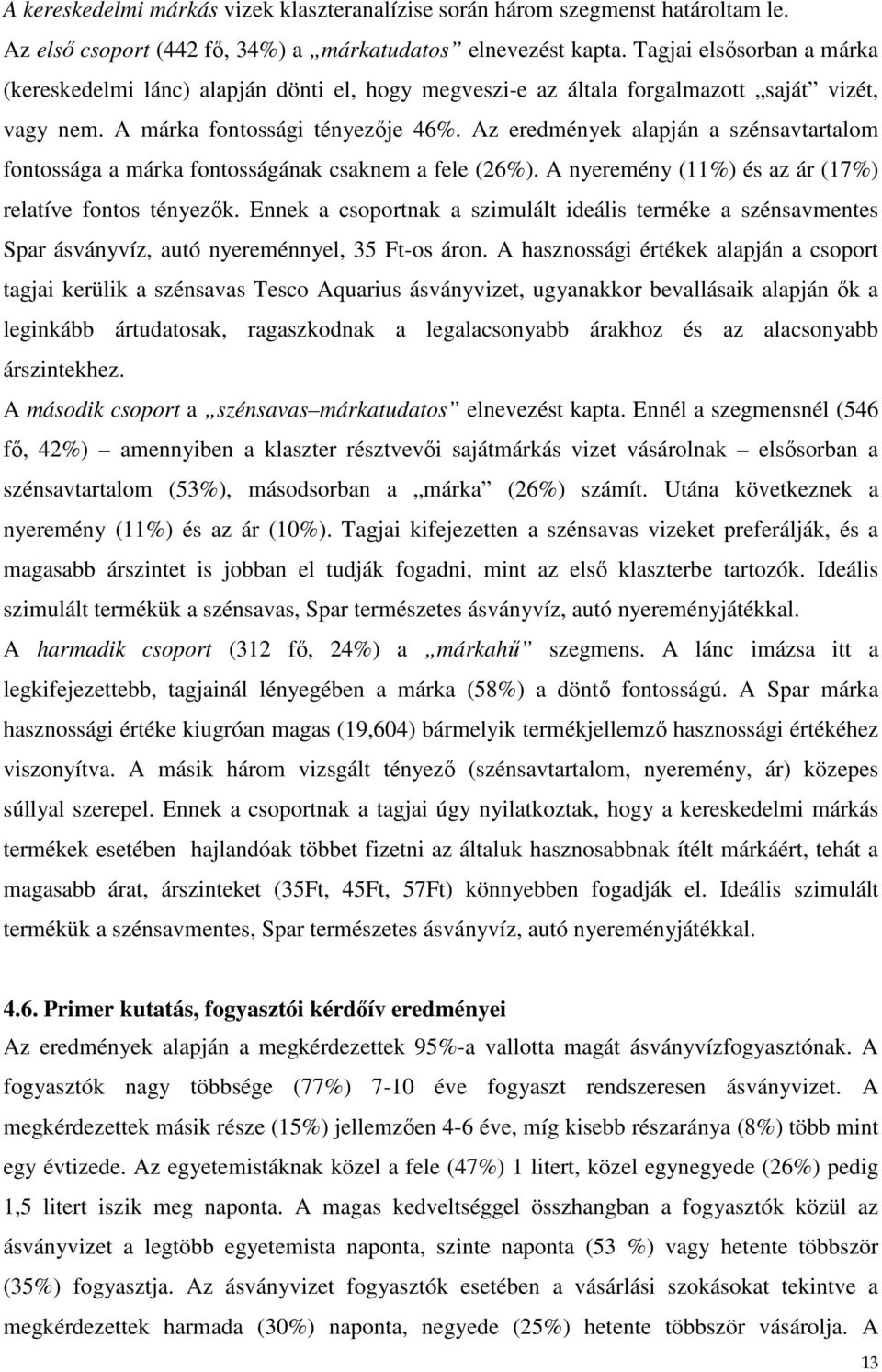 Az eredmények alapján a szénsavtartalom fontossága a márka fontosságának csaknem a fele (26%). A nyeremény (11%) és az ár (17%) relatíve fontos tényezık.