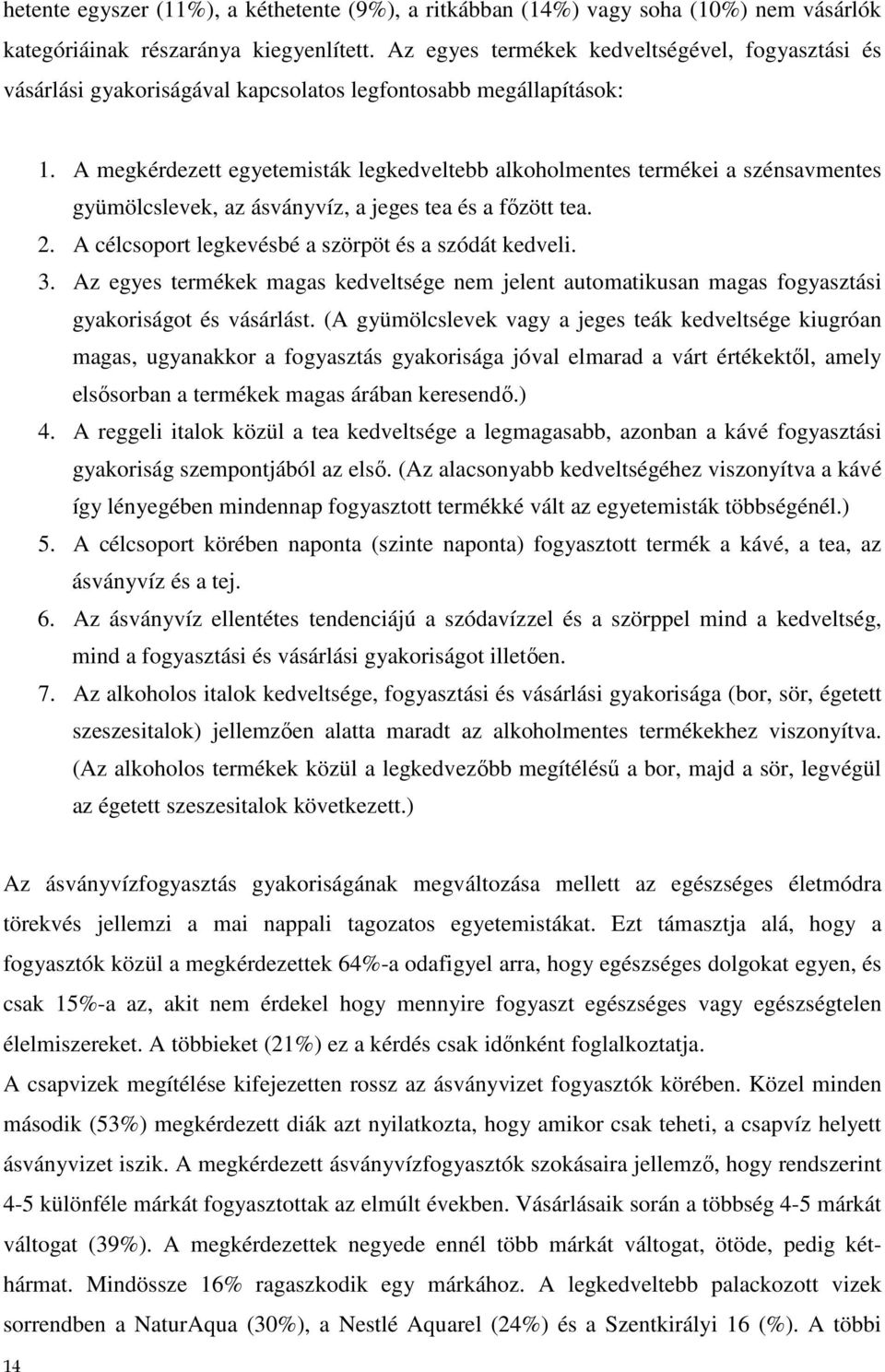 A megkérdezett egyetemisták legkedveltebb alkoholmentes termékei a szénsavmentes gyümölcslevek, az ásványvíz, a jeges tea és a fızött tea. 2. A célcsoport legkevésbé a szörpöt és a szódát kedveli. 3.