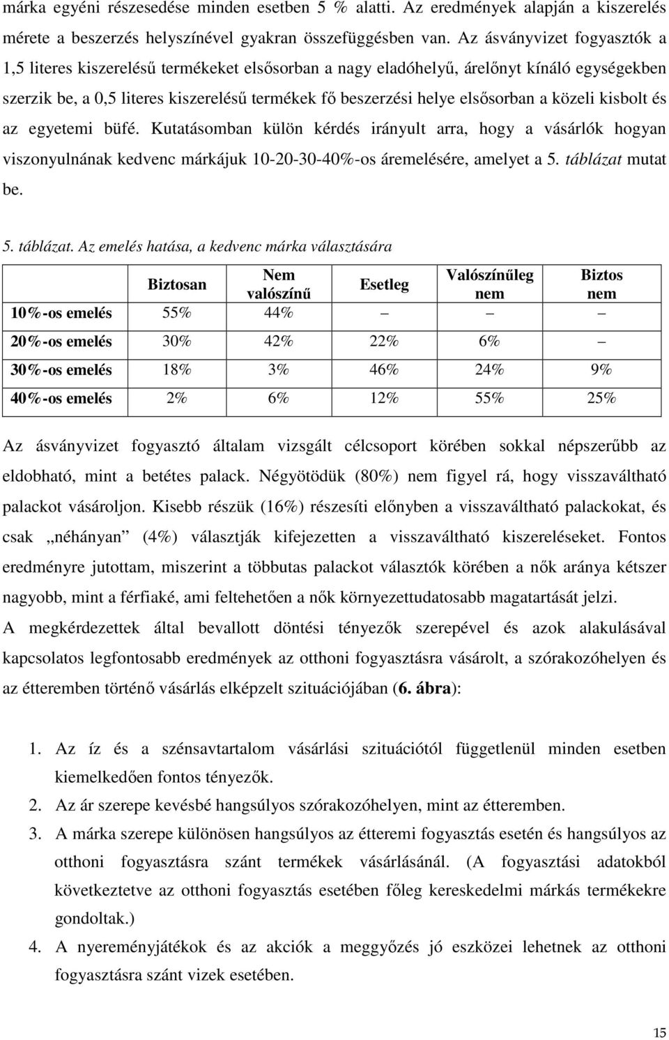 a közeli kisbolt és az egyetemi büfé. Kutatásomban külön kérdés irányult arra, hogy a vásárlók hogyan viszonyulnának kedvenc márkájuk 10-20-30-40%-os áremelésére, amelyet a 5. táblázat 