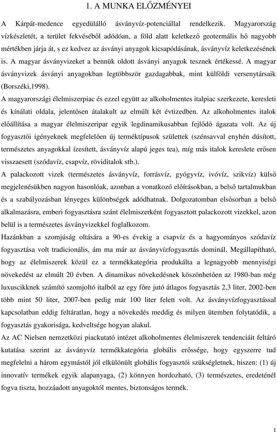 A magyar ásványvizeket a bennük oldott ásványi anyagok tesznek értékessé. A magyar ásványvizek ásványi anyagokban legtöbbször gazdagabbak, mint külföldi versenytársaik (Borszéki,1998).