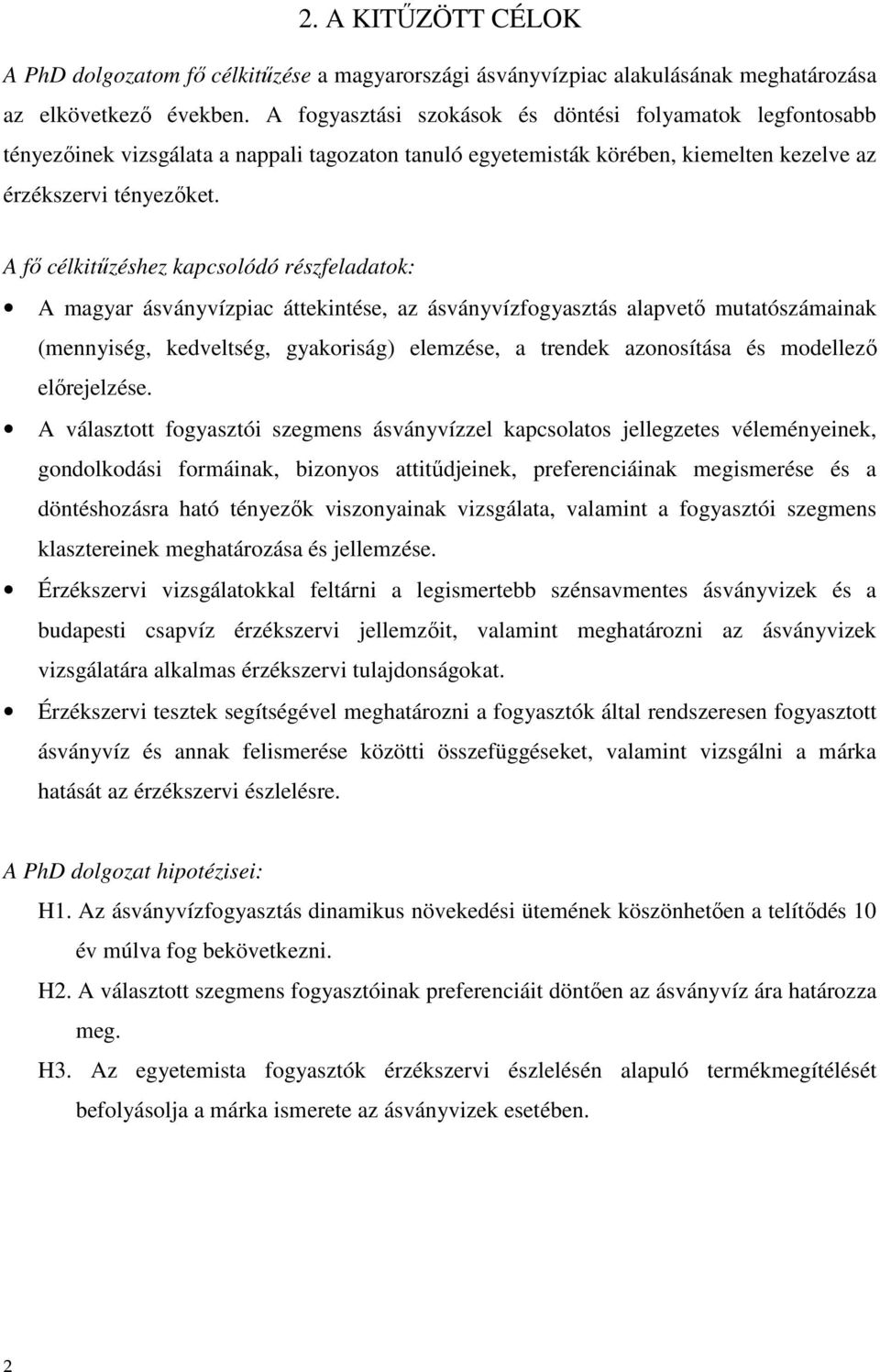 A fı célkitőzéshez kapcsolódó részfeladatok: A magyar ásványvízpiac áttekintése, az ásványvízfogyasztás alapvetı mutatószámainak (mennyiség, kedveltség, gyakoriság) elemzése, a trendek azonosítása és