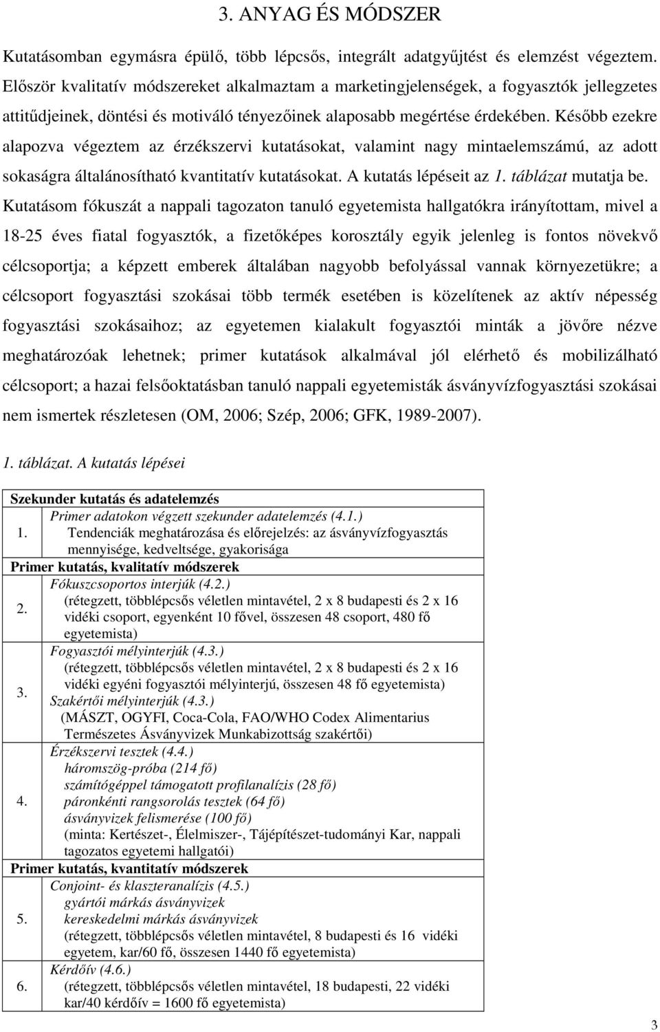 Késıbb ezekre alapozva végeztem az érzékszervi kutatásokat, valamint nagy mintaelemszámú, az adott sokaságra általánosítható kvantitatív kutatásokat. A kutatás lépéseit az 1. táblázat mutatja be.