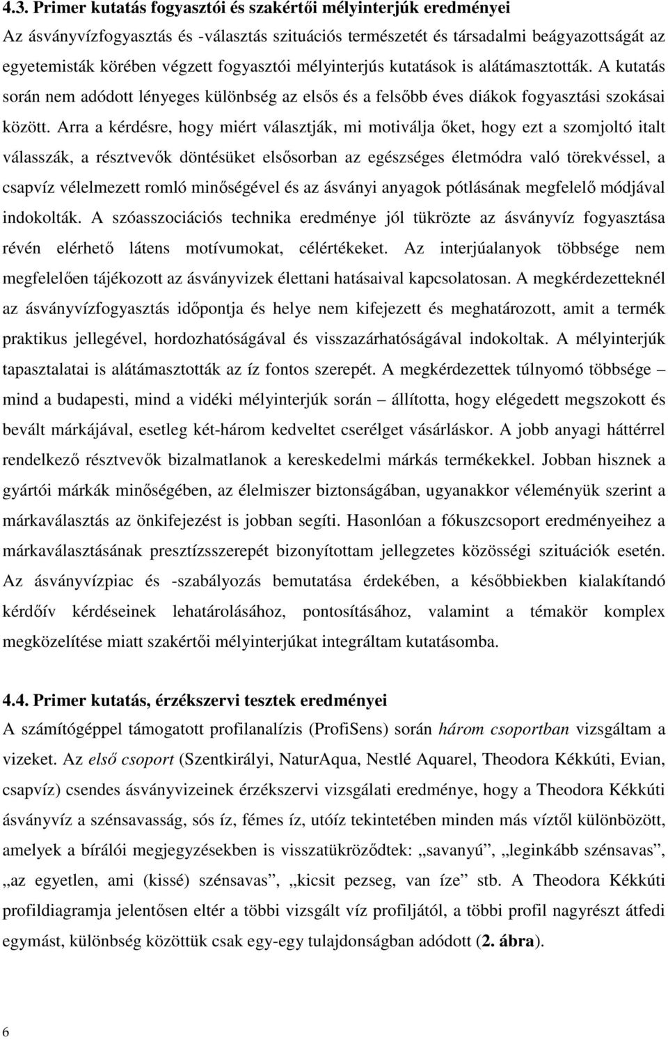 Arra a kérdésre, hogy miért választják, mi motiválja ıket, hogy ezt a szomjoltó italt válasszák, a résztvevık döntésüket elsısorban az egészséges életmódra való törekvéssel, a csapvíz vélelmezett