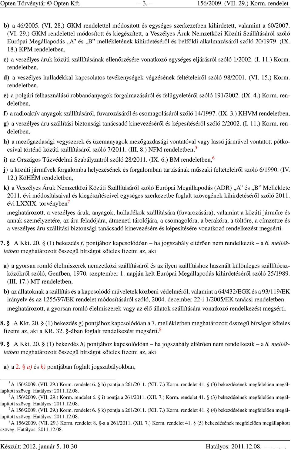 ) GKM rendelettel módosított és kiegészített, a Veszélyes Áruk Nemzetközi Közúti Szállításáról szóló Európai Megállapodás A és B mellékletének kihirdetéséről és belföldi alkalmazásáról szóló 20/1979.