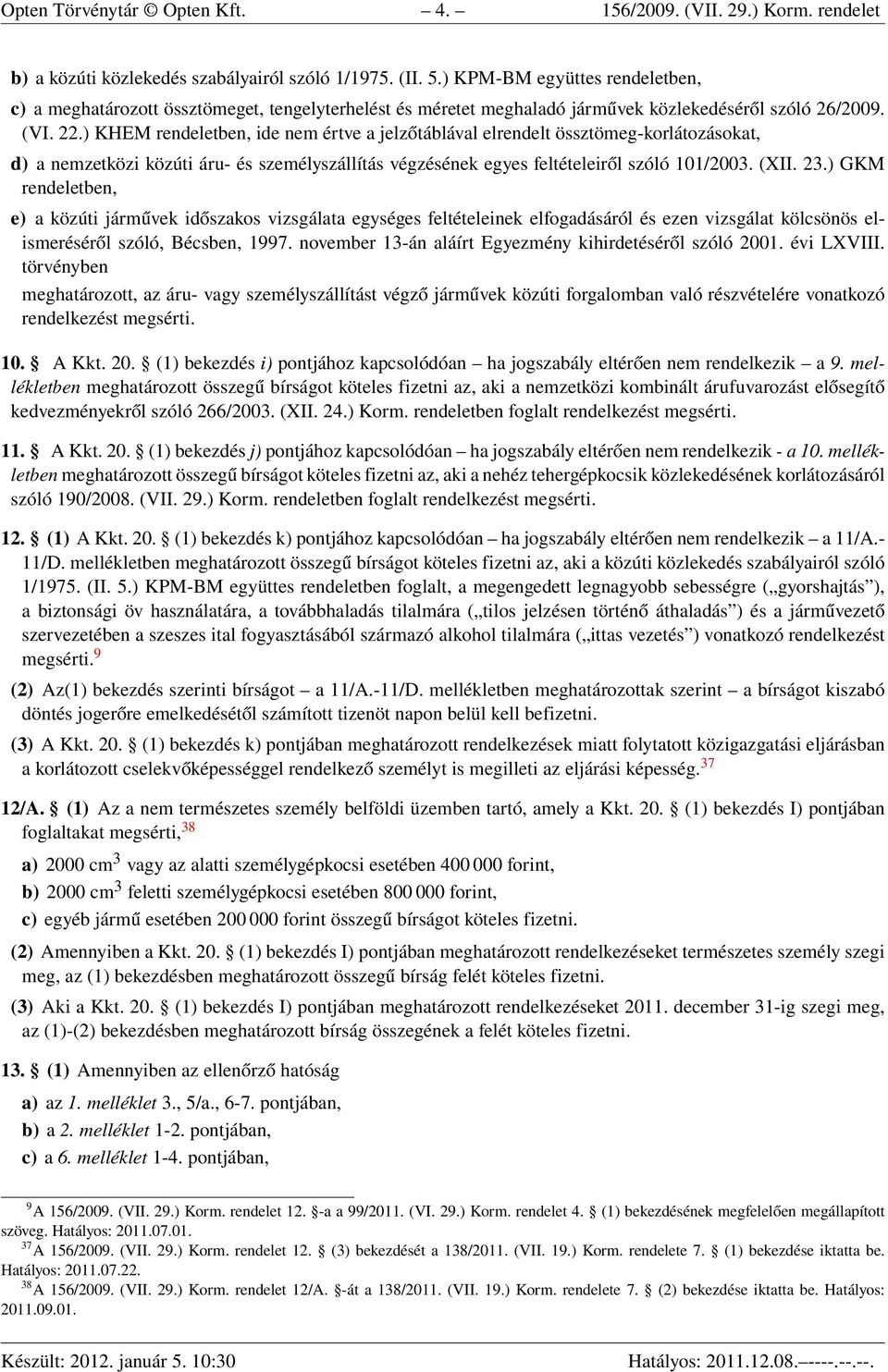 ) KHEM rendeletben, ide nem értve a jelzőtáblával elrendelt össztömeg-korlátozásokat, d) a nemzetközi közúti áru- és személyszállítás végzésének egyes feltételeiről szóló 101/2003. (XII. 23.