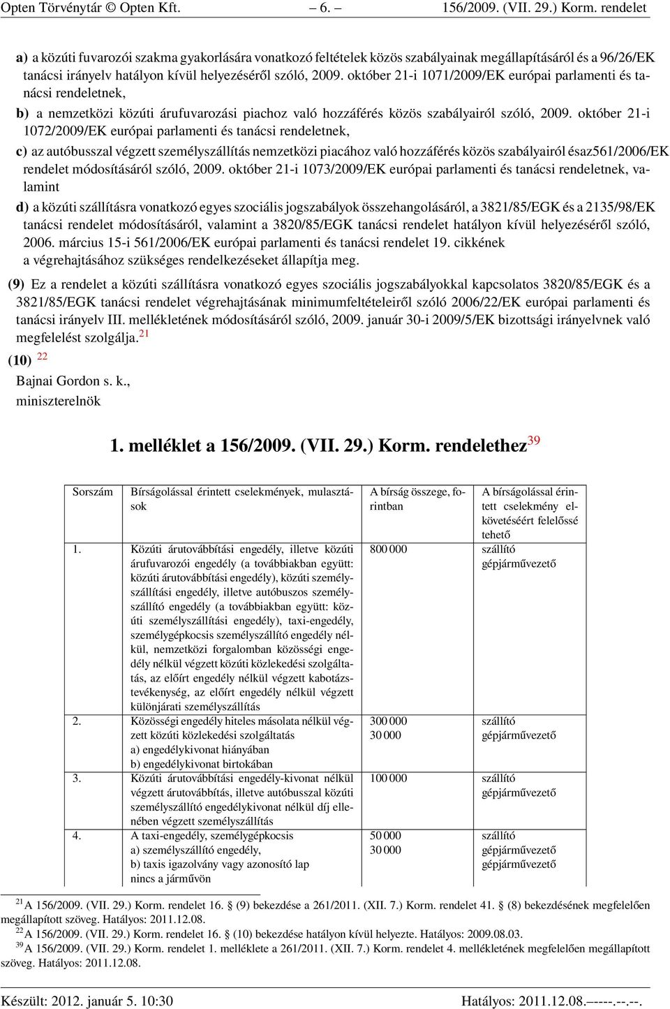 október 21-i 1071/2009/EK európai parlamenti és tanácsi rendeletnek, b) a nemzetközi közúti árufuvarozási piachoz való hozzáférés közös szabályairól szóló, 2009.