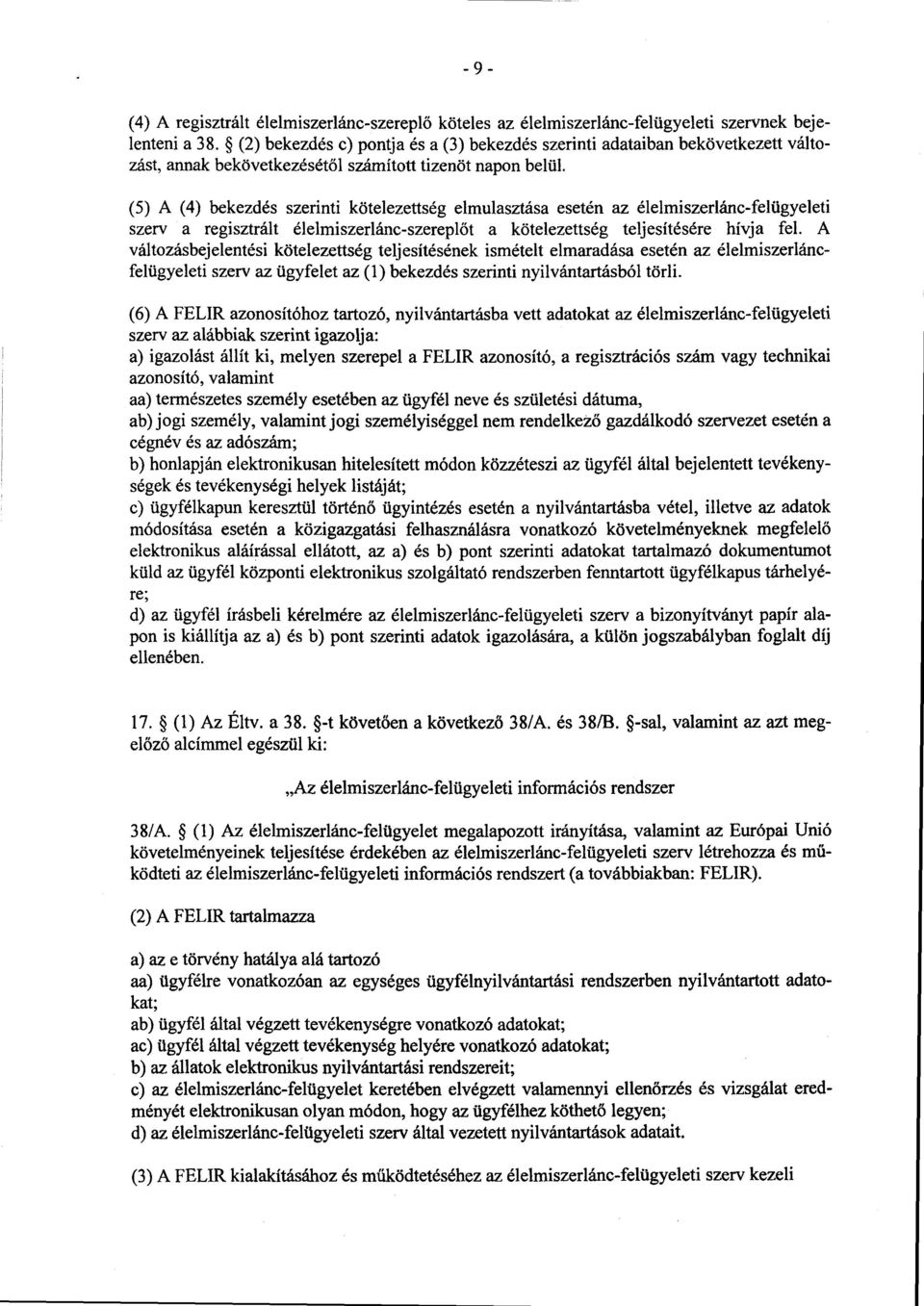 (5) A (4) bekezdés szerinti kötelezettség elmulasztása esetén az élelmiszerlánc-felügyelet i szerv a regisztrált élelmiszerlánc-szerepl őt a kötelezettség teljesítésére hívja fel.