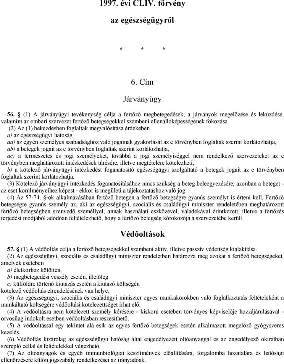 (2) Az (1) bekezdésben foglaltak megvalósítása érdekében a) az egészségügyi hatóság aa) az egyén személyes szabadsághoz való jogainak gyakorlását az e törvényben foglaltak szerint korlátozhatja, ab)