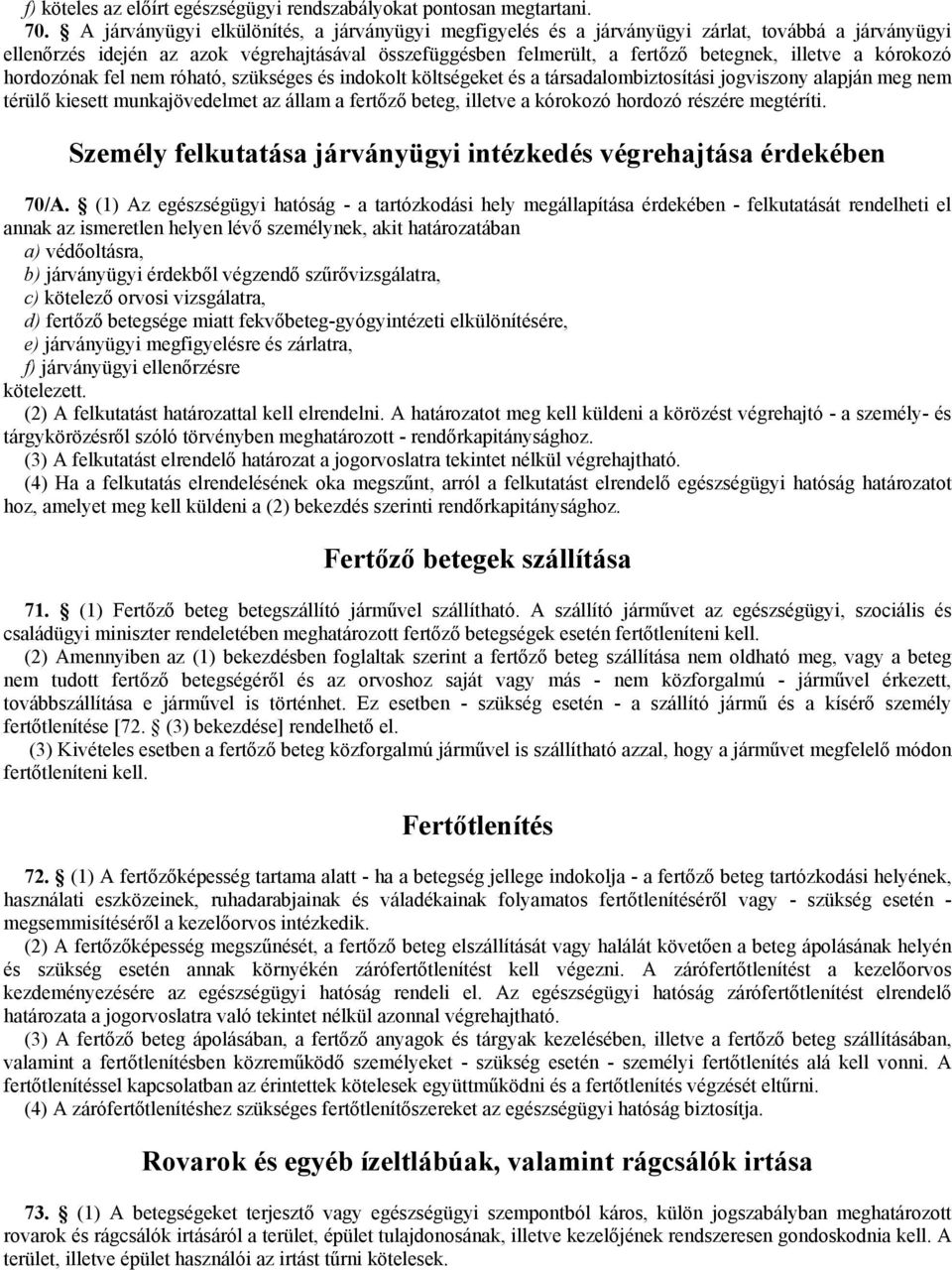 kórokozó hordozónak fel nem róható, szükséges és indokolt költségeket és a társadalombiztosítási jogviszony alapján meg nem térülő kiesett munkajövedelmet az állam a fertőző beteg, illetve a kórokozó