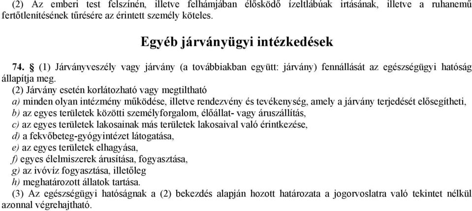 (2) Járvány esetén korlátozható vagy megtiltható a) minden olyan intézmény működése, illetve rendezvény és tevékenység, amely a járvány terjedését elősegítheti, b) az egyes területek közötti