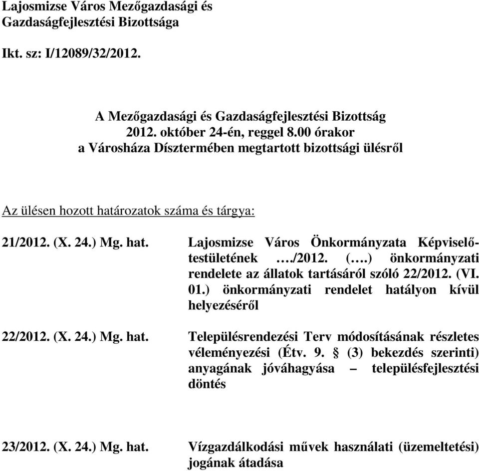 /2012. (.) önkormányzati rendelete az állatok tartásáról szóló 22/2012. (VI. 01.) önkormányzati rendelet hatályon kívül helyezésérıl 22/2012. (X. 24.) Mg. hat. Településrendezési Terv módosításának részletes véleményezési (Étv.