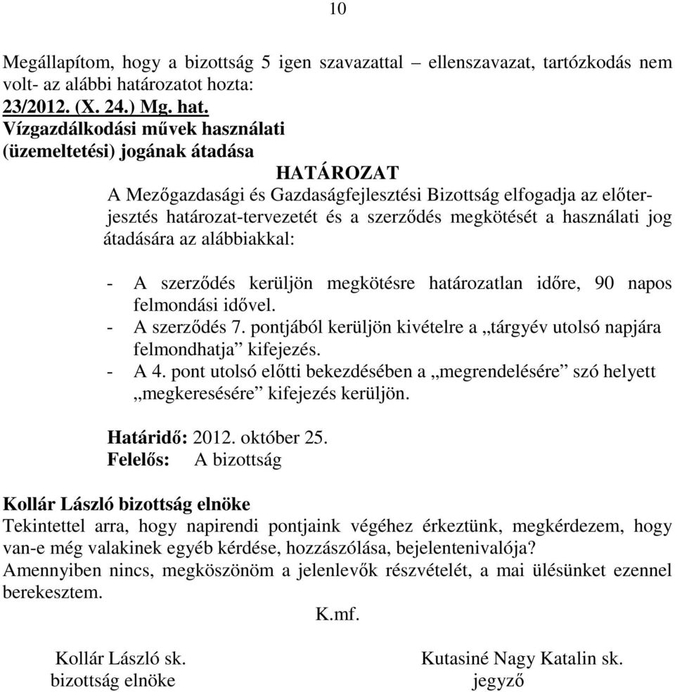 Vízgazdálkodási mővek használati (üzemeltetési) jogának átadása HATÁROZAT A Mezıgazdasági és Gazdaságfejlesztési Bizottság elfogadja az elıterjesztés határozat-tervezetét és a szerzıdés megkötését a