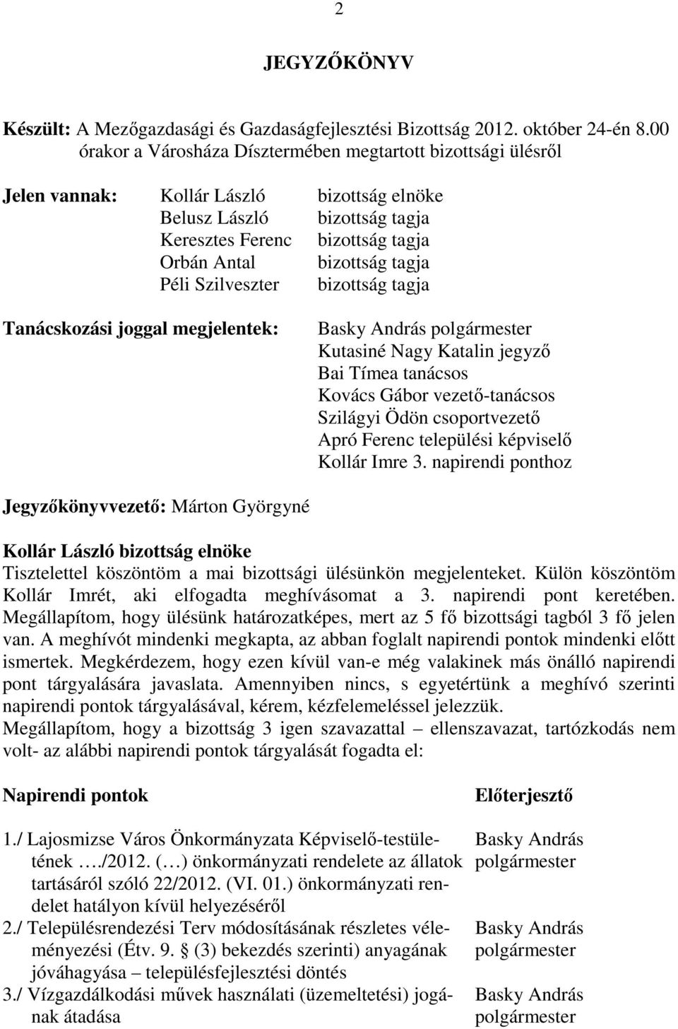 tagja Tanácskozási joggal megjelentek: Kutasiné Nagy Katalin jegyzı Bai Tímea tanácsos Kovács Gábor vezetı-tanácsos Szilágyi Ödön csoportvezetı Apró Ferenc települési képviselı 3.