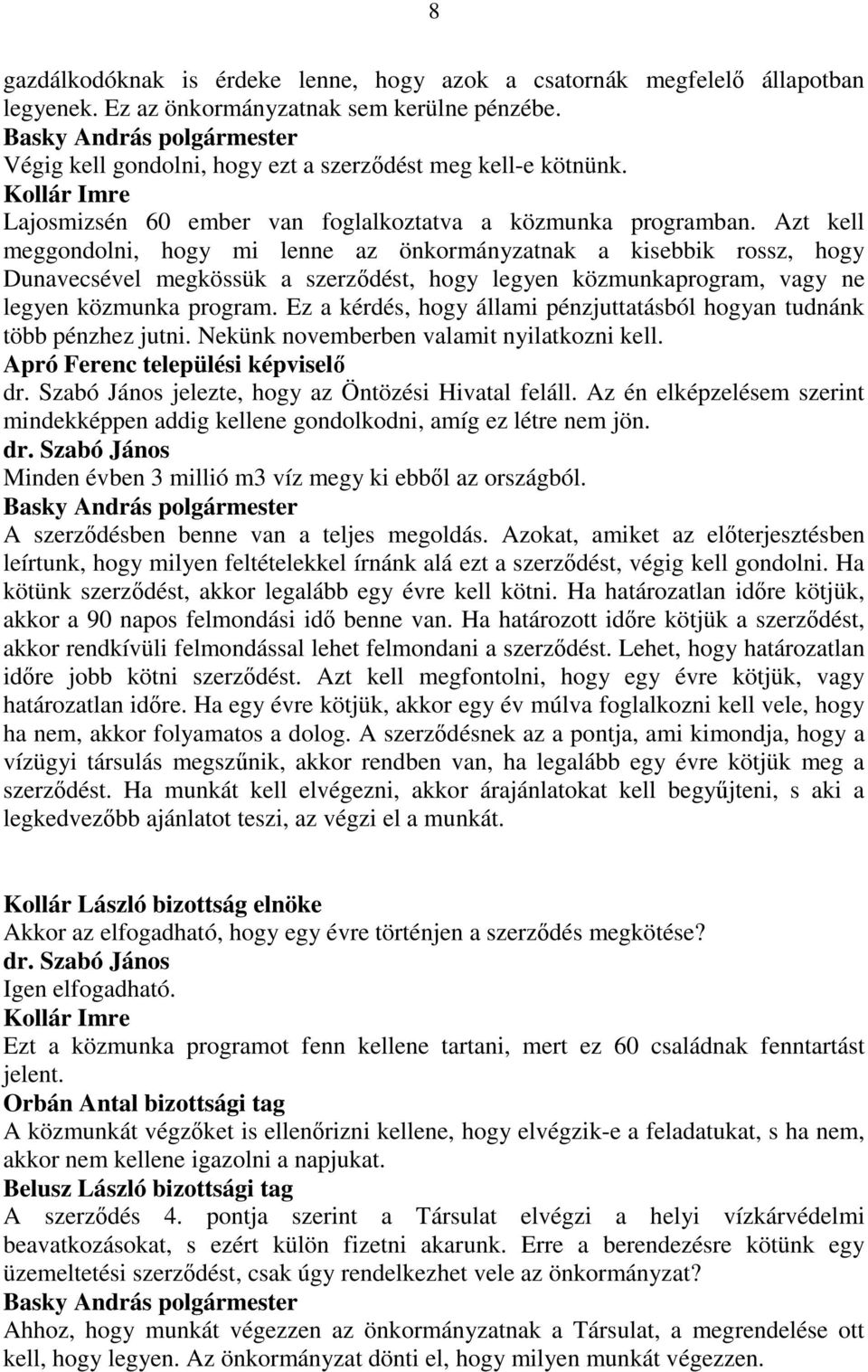 Azt kell meggondolni, hogy mi lenne az önkormányzatnak a kisebbik rossz, hogy Dunavecsével megkössük a szerzıdést, hogy legyen közmunkaprogram, vagy ne legyen közmunka program.