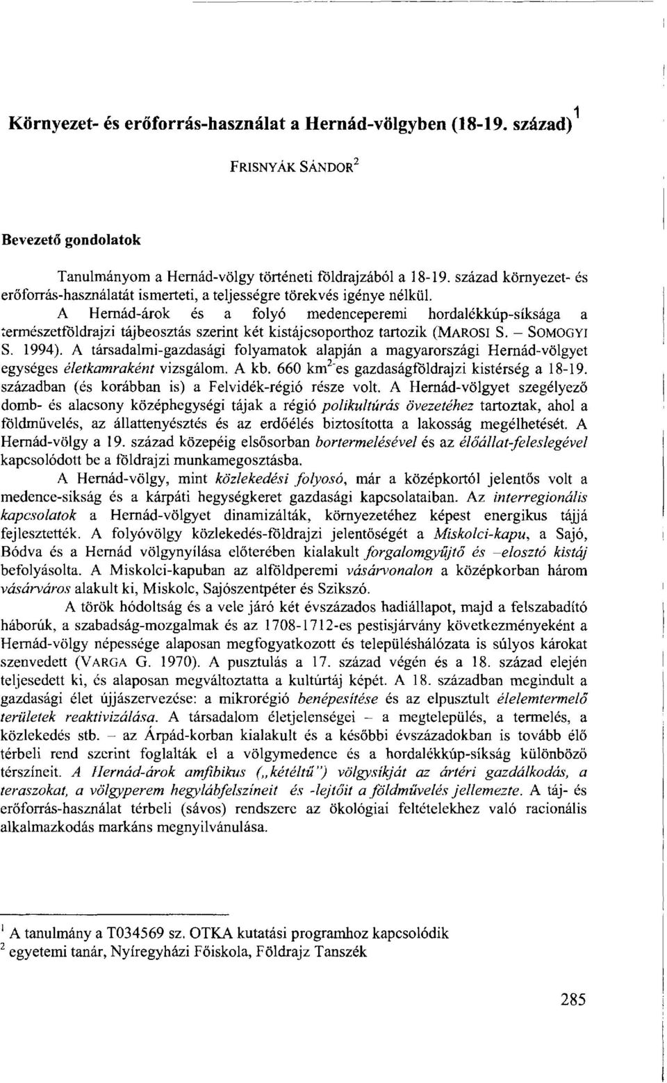 A Hernád-árok és a folyó medenceperemi hordalékkúp-síksága a természetföldrajzi tájbeosztás szerint két kistáj csoporthoz tartozik (MAROSI S. - SOMOGYI S. 1994).