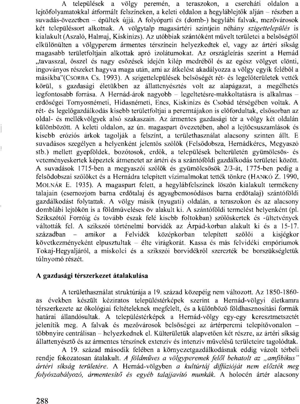 Az utóbbiak szántóként müveit területei a belsőségtől elkülönülten a völgyperem ármentes térszínein helyezkedtek el, vagy az ártéri síkság magasabb területfoltjain alkottak apró izolátumokat.