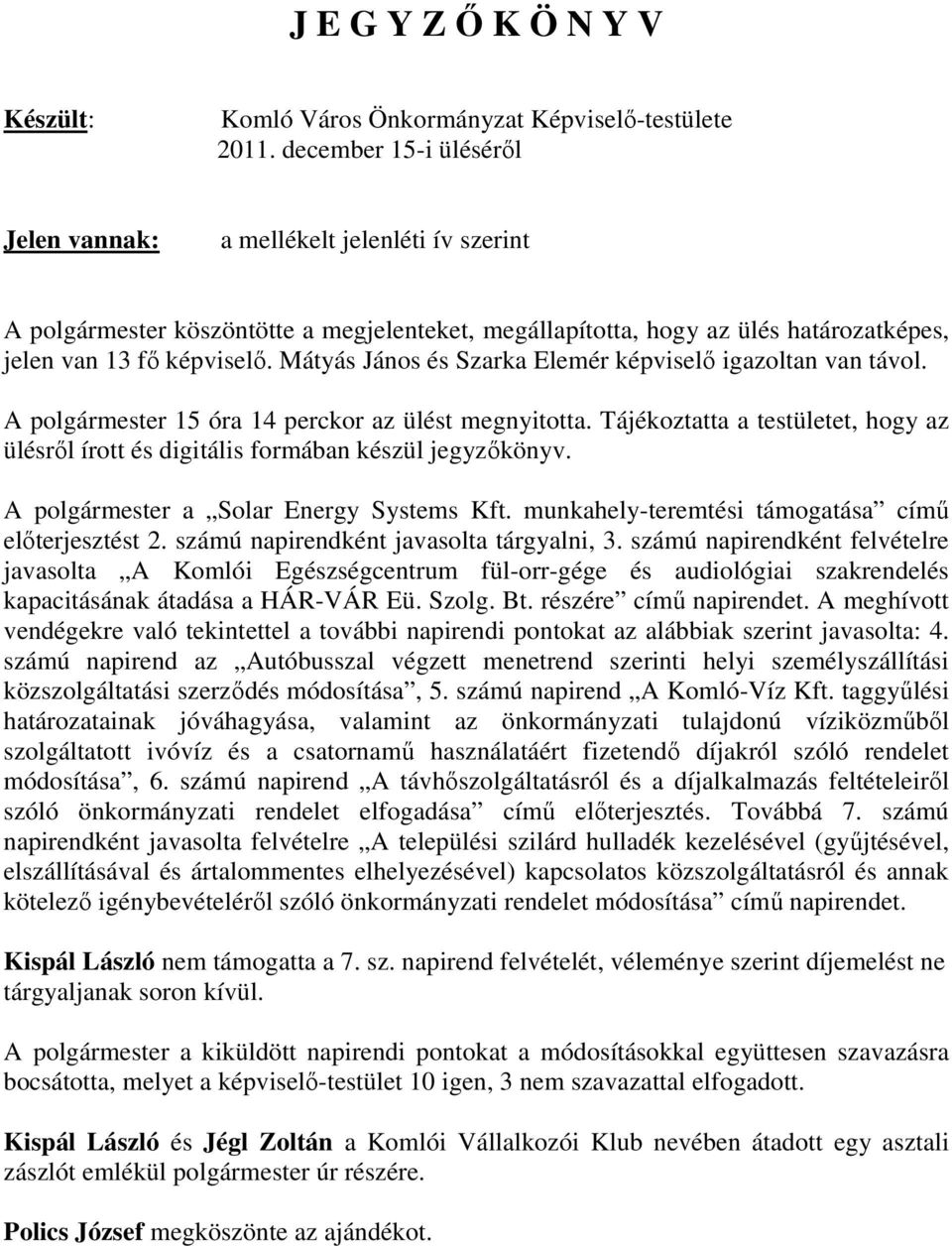 Mátyás János és Szarka Elemér képviselı igazoltan van távol. A polgármester 15 óra 14 perckor az ülést megnyitotta.